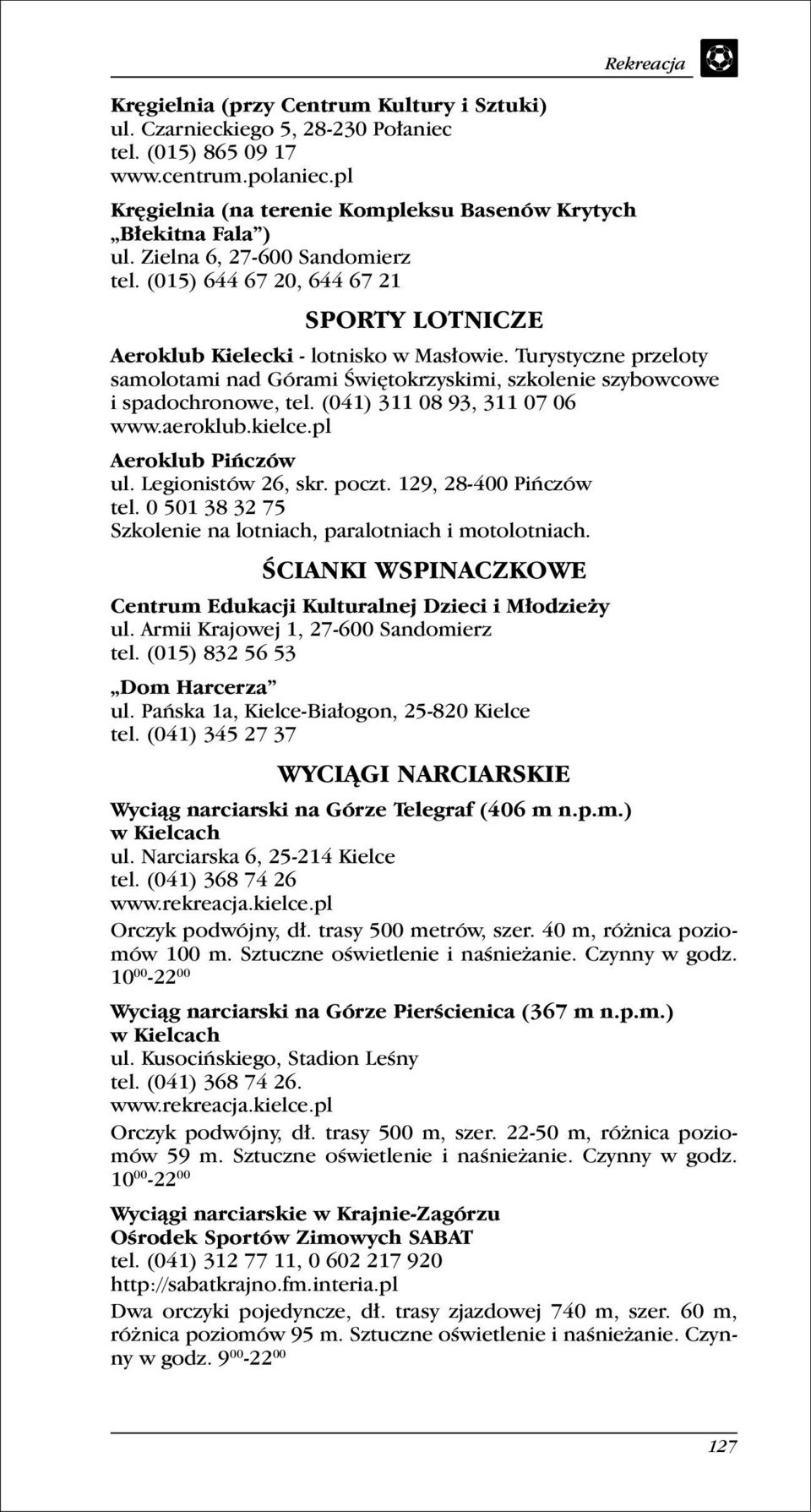 Turystyczne przeloty samolotami nad Górami Świętokrzyskimi, szkolenie szybowcowe i spadochronowe, tel. (041) 311 08 93, 311 07 06 www.aeroklub.kielce.pl Aeroklub Pińczów ul. Legionistów 26, skr.