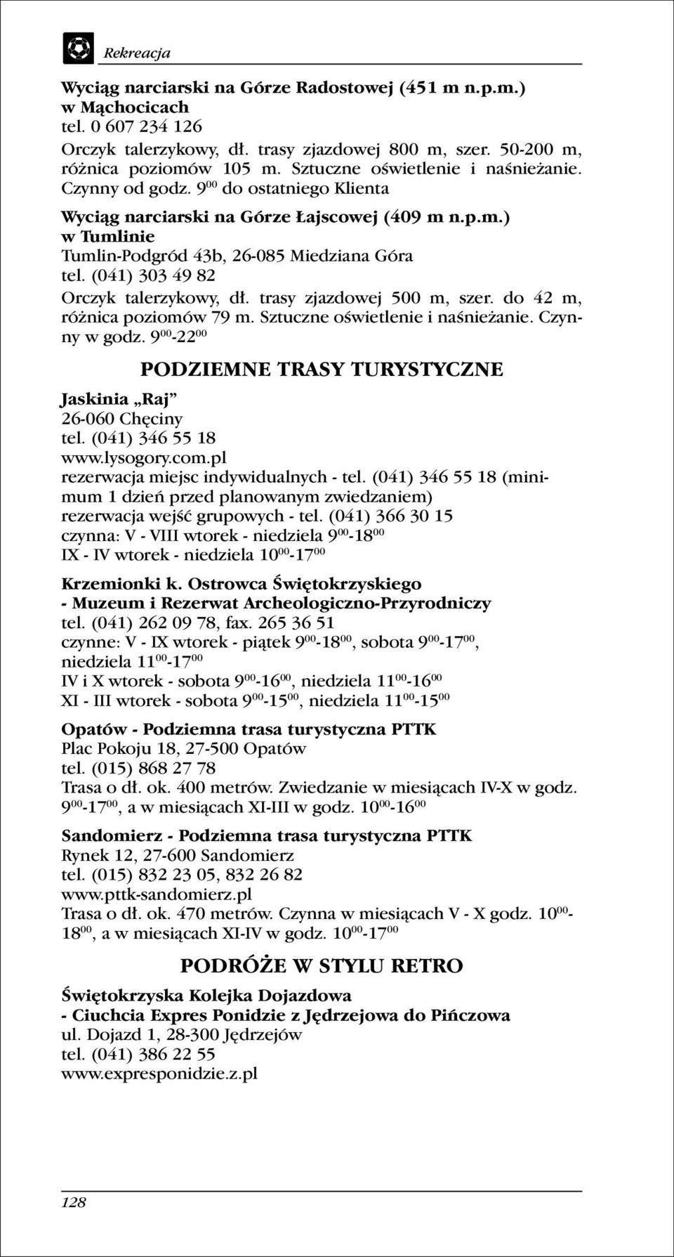 (041) 303 49 82 Orczyk talerzykowy, dł. trasy zjazdowej 500 m, szer. do 42 m, ró nica poziomów 79 m. Sztuczne oświetlenie i naśnie anie. Czynny w godz.