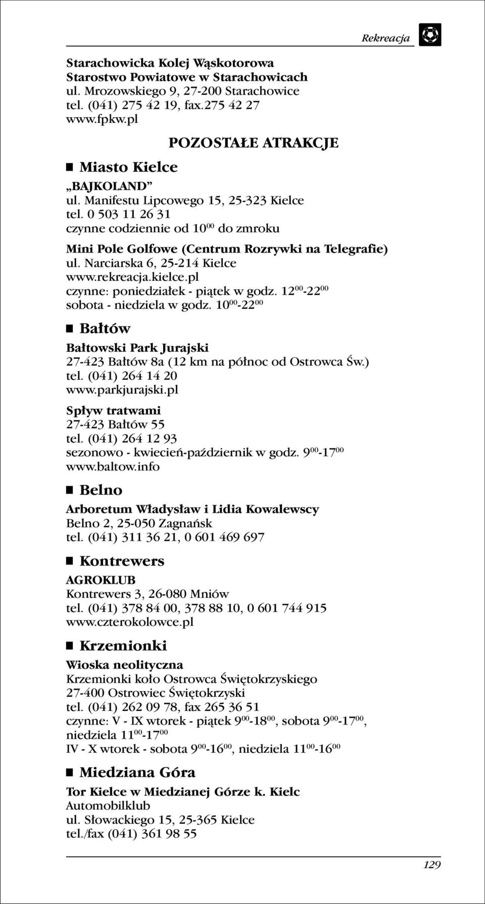 0 503 11 26 31 czynne codziennie od 10 00 do zmroku Rekreacja Mini Pole Golfowe (Centrum Rozrywki na Telegrafie) ul. Narciarska 6, 25-214 Kielce www.rekreacja.kielce.