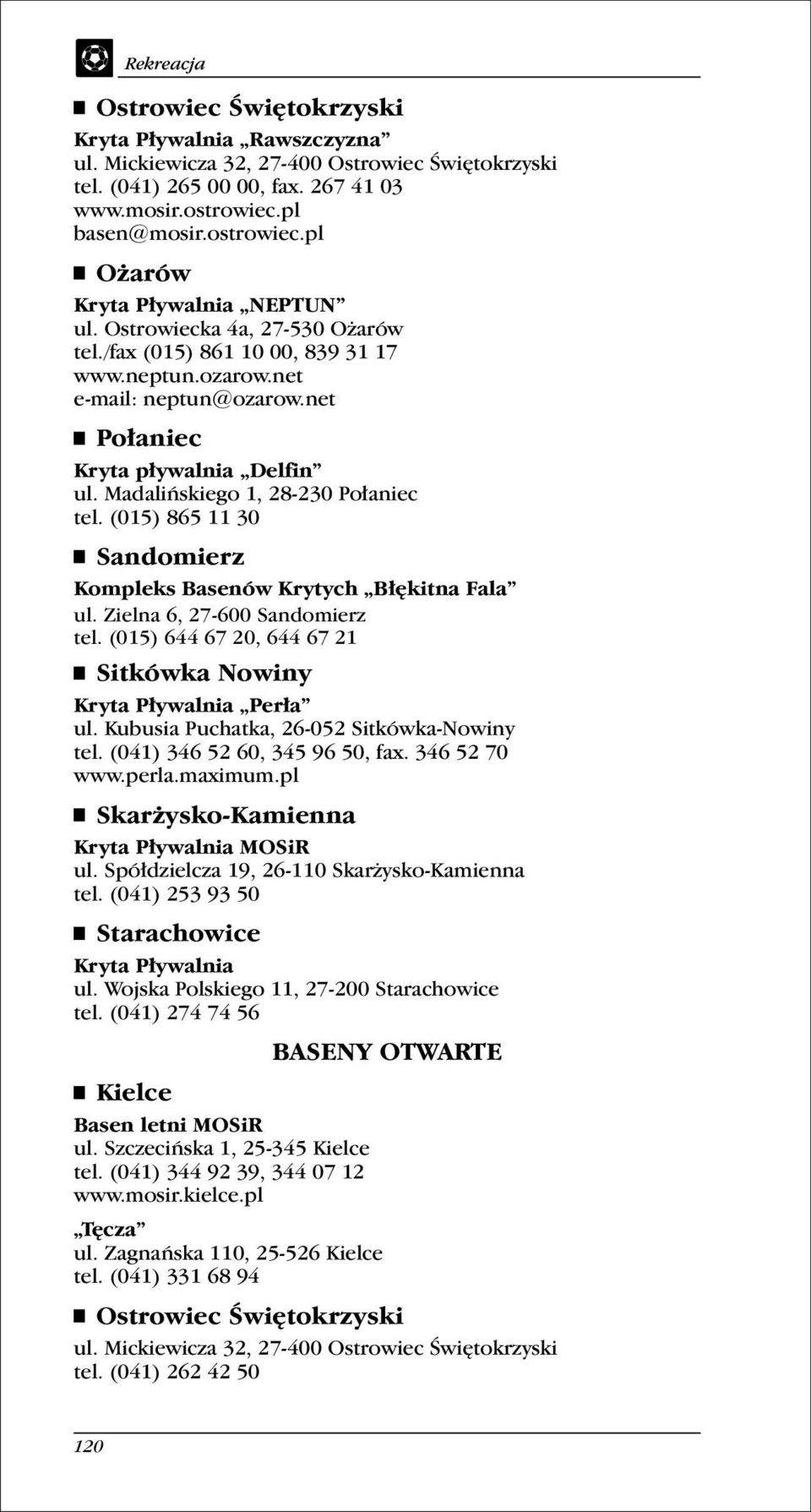 (015) 865 11 30 Sandomierz Kompleks Basenów Krytych Błękitna Fala ul. Zielna 6, 27-600 Sandomierz tel. (015) 644 67 20, 644 67 21 Sitkówka Nowiny Kryta Pływalnia Perła ul.
