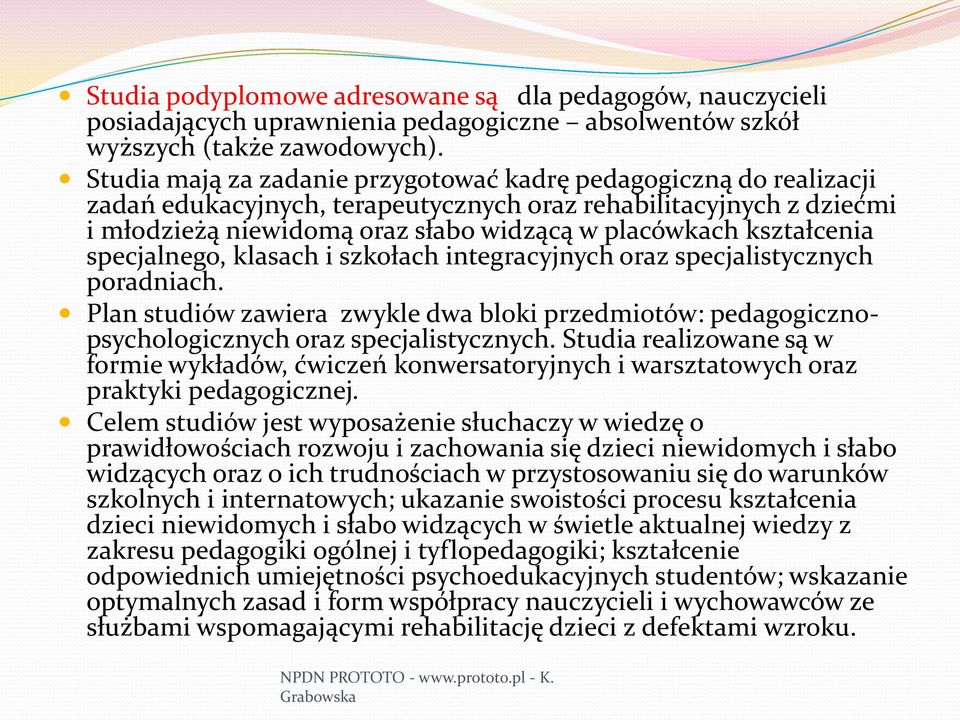 kształcenia specjalnego, klasach i szkołach integracyjnych oraz specjalistycznych poradniach. Plan studiów zawiera zwykle dwa bloki przedmiotów: pedagogicznopsychologicznych oraz specjalistycznych.