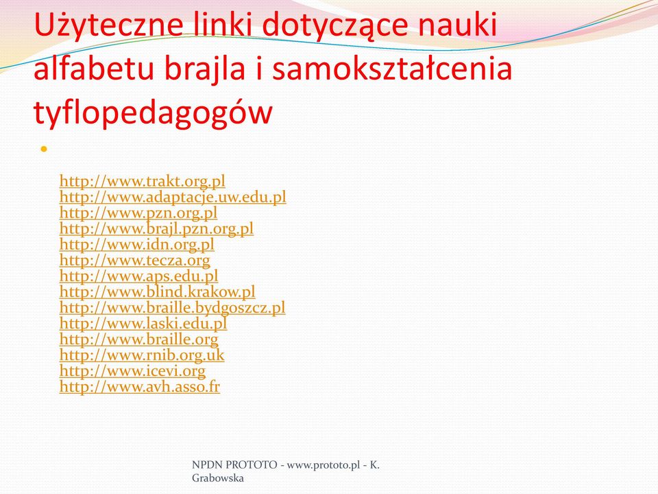 org http://www.aps.edu.pl http://www.blind.krakow.pl http://www.braille.bydgoszcz.pl http://www.laski.edu.pl http://www.braille.org http://www.rnib.