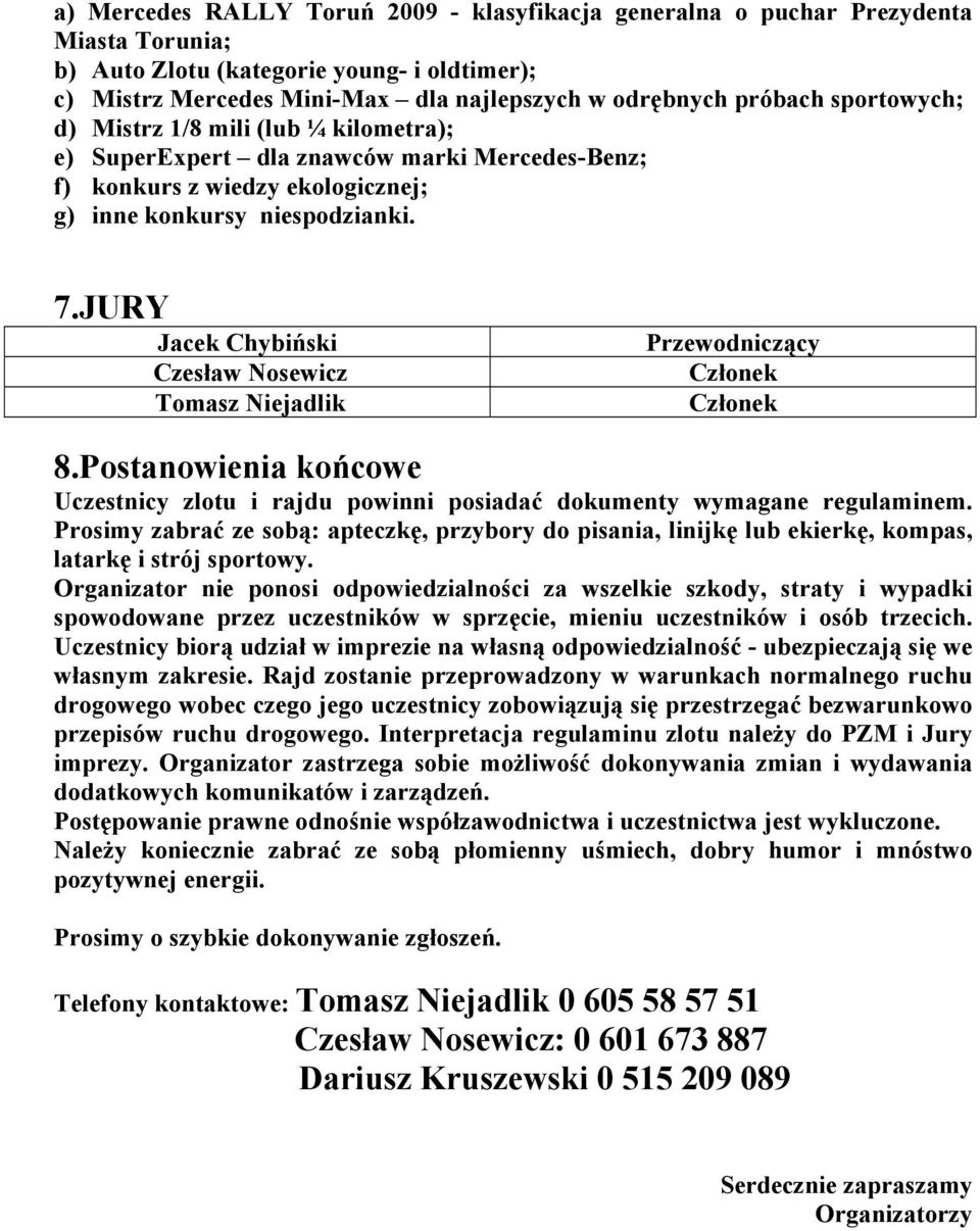 JURY Jacek Chybiński Czesław Nosewicz Tomasz Niejadlik Przewodniczący Członek Członek 8.Postanowienia końcowe Uczestnicy zlotu i rajdu powinni posiadać dokumenty wymagane regulaminem.