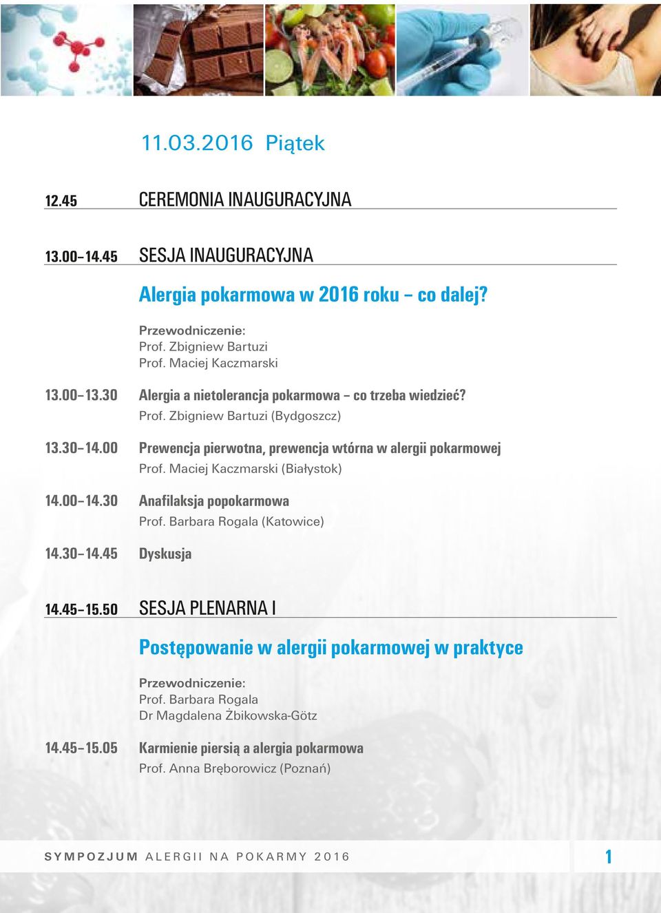 Maciej Kaczmarski (Białystok) 14.00 14.30 Anafilaksja popokarmowa Prof. Barbara Rogala (Katowice) 14.30 14.45 Dyskusja 14.45 15.