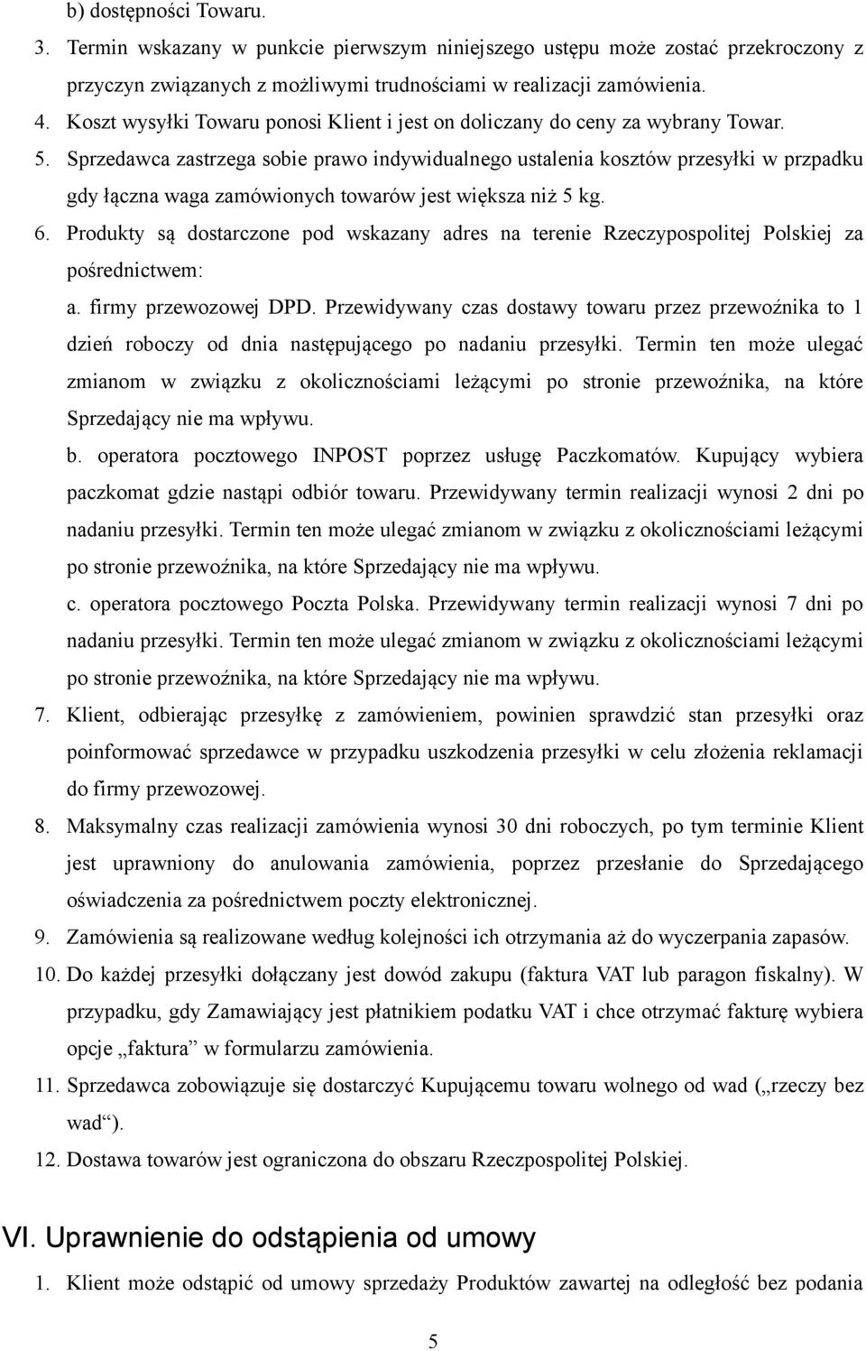 Sprzedawca zastrzega sobie prawo indywidualnego ustalenia kosztów przesyłki w przpadku gdy łączna waga zamówionych towarów jest większa niż 5 kg. 6.