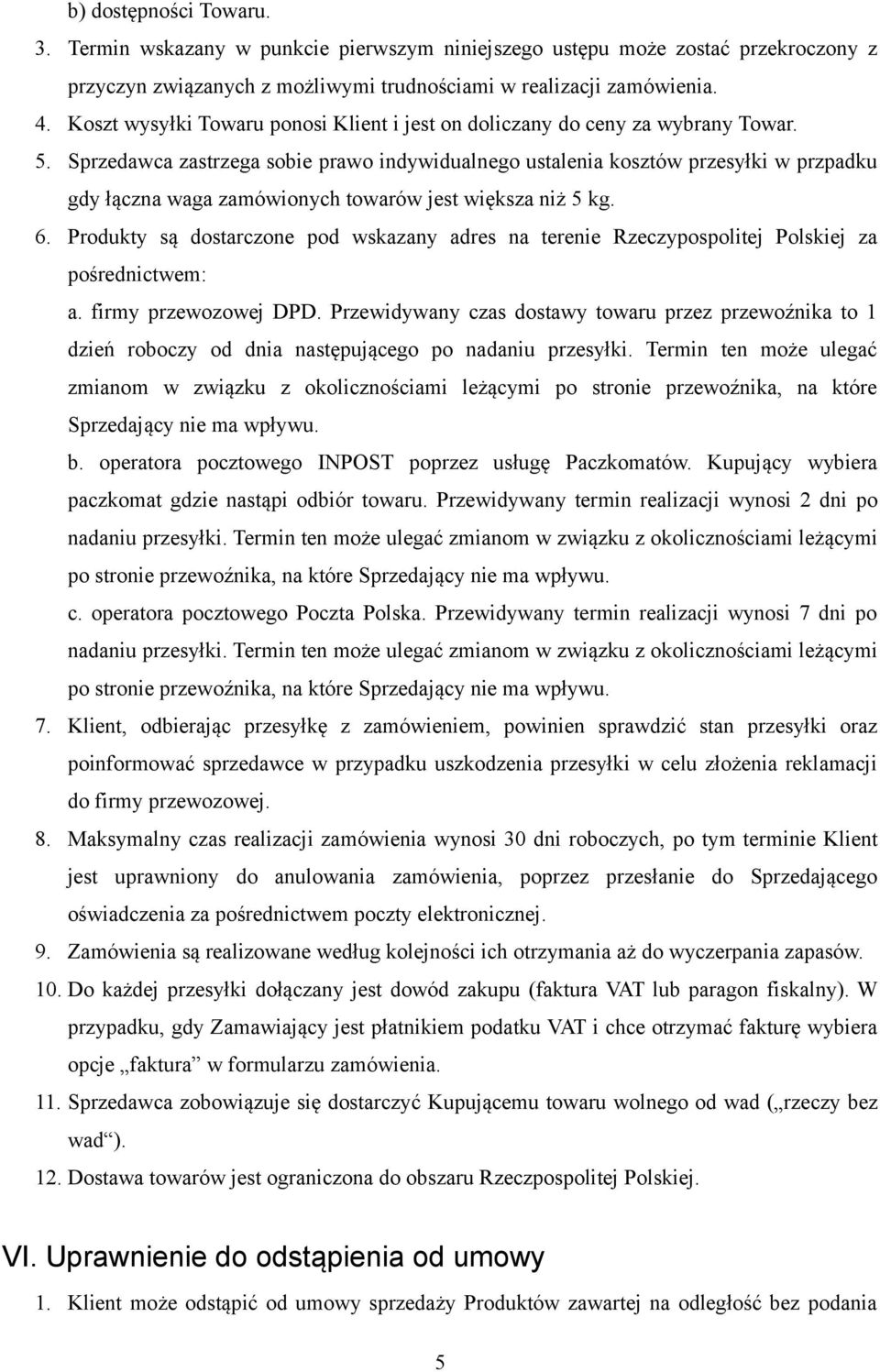 Sprzedawca zastrzega sobie prawo indywidualnego ustalenia kosztów przesyłki w przpadku gdy łączna waga zamówionych towarów jest większa niż 5 kg. 6.