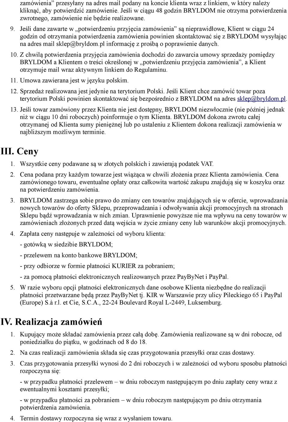 Jeśli dane zawarte w potwierdzeniu przyjęcia zamówienia są nieprawidłowe, Klient w ciągu 24 godzin od otrzymania potwierdzenia zamówienia powinien skontaktować się z BRYLDOM wysyłając na adres mail