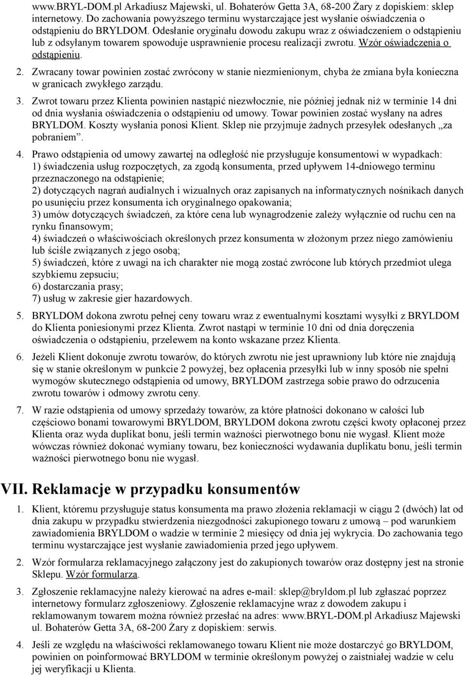 Odesłanie oryginału dowodu zakupu wraz z oświadczeniem o odstąpieniu lub z odsyłanym towarem spowoduje usprawnienie procesu realizacji zwrotu. Wzór oświadczenia o odstąpieniu. 2.