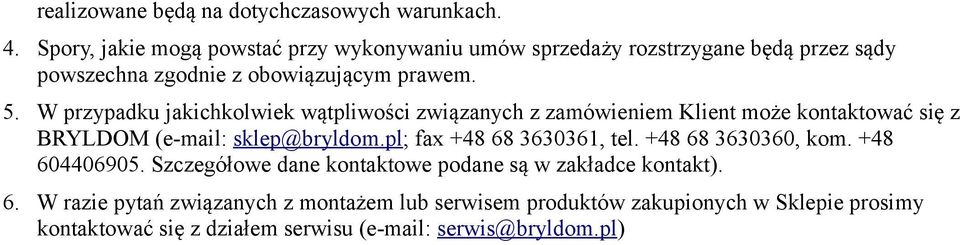 W przypadku jakichkolwiek wątpliwości związanych z zamówieniem Klient może kontaktować się z BRYLDOM (e-mail: sklep@bryldom.