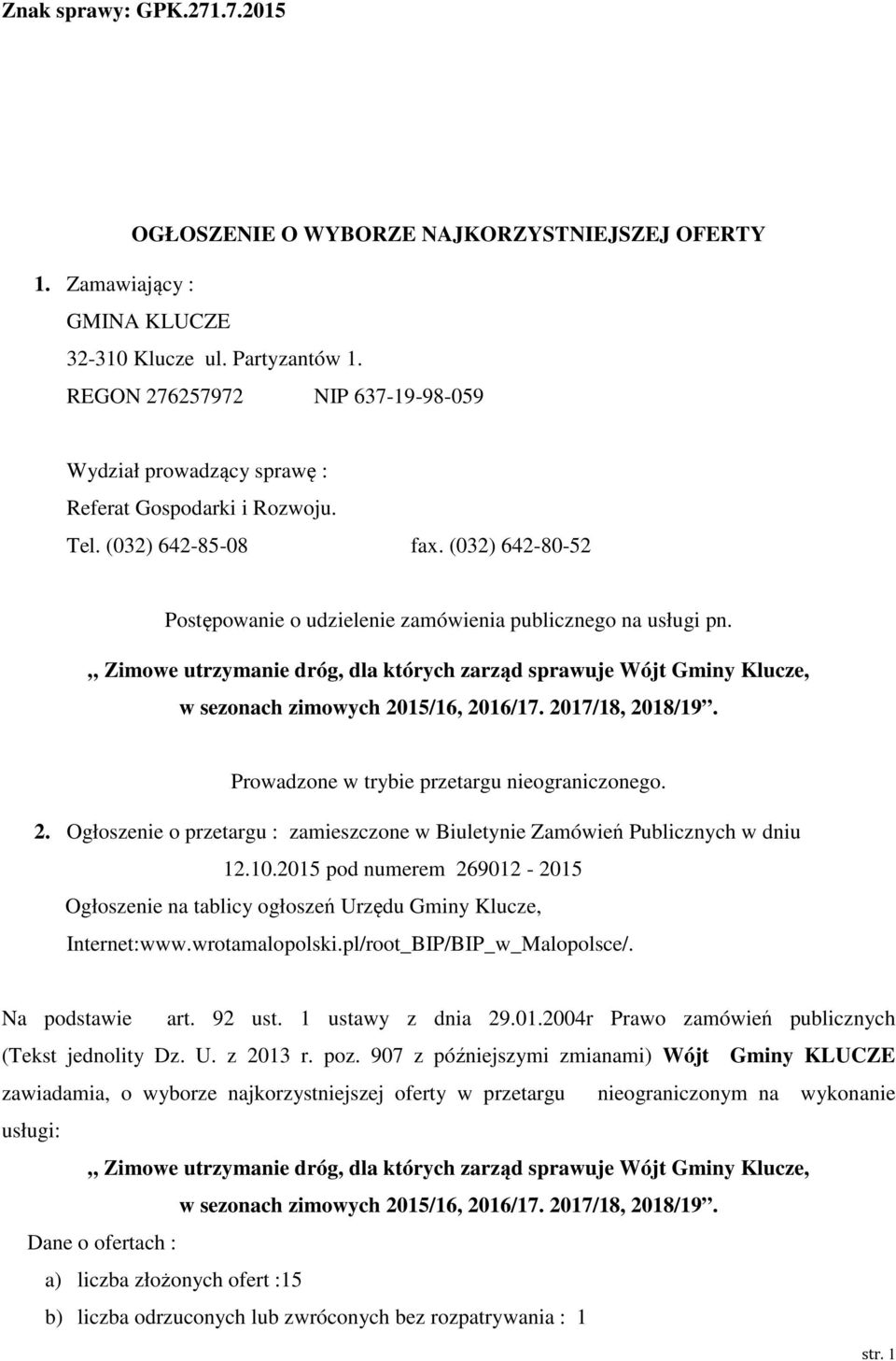 Zimowe utrzymanie dróg, dla których zarząd sprawuje Wójt Gminy Klucze, w sezonach zimowych 2015/16, 2016/17. 2017/18, 2018/19. Prowadzone w trybie przetargu nieograniczonego. 2. Ogłoszenie o przetargu : zamieszczone w Biuletynie Zamówień Publicznych w dniu 12.