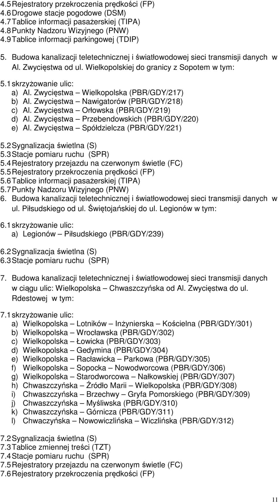 1 skrzyżowanie ulic: a) Al. Zwycięstwa Wielkopolska (PBR/GDY/217) b) Al. Zwycięstwa Nawigatorów (PBR/GDY/218) c) Al. Zwycięstwa Orłowska (PBR/GDY/219) d) Al.