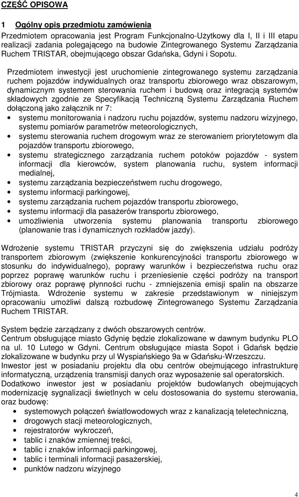 Przedmiotem inwestycji jest uruchomienie zintegrowanego systemu zarządzania ruchem pojazdów indywidualnych oraz transportu zbiorowego wraz obszarowym, dynamicznym systemem sterowania ruchem i budową