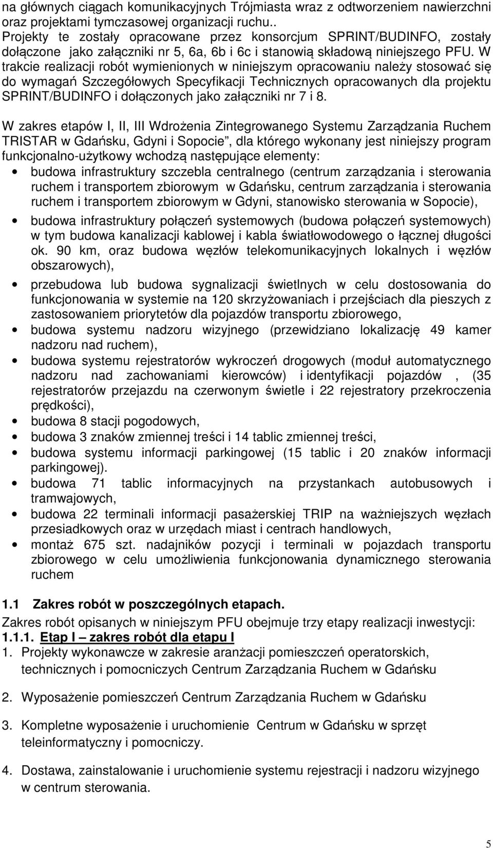 W trakcie realizacji robót wymienionych w niniejszym opracowaniu należy stosować się do wymagań Szczegółowych Specyfikacji Technicznych opracowanych dla projektu SPRINT/BUDINFO i dołączonych jako