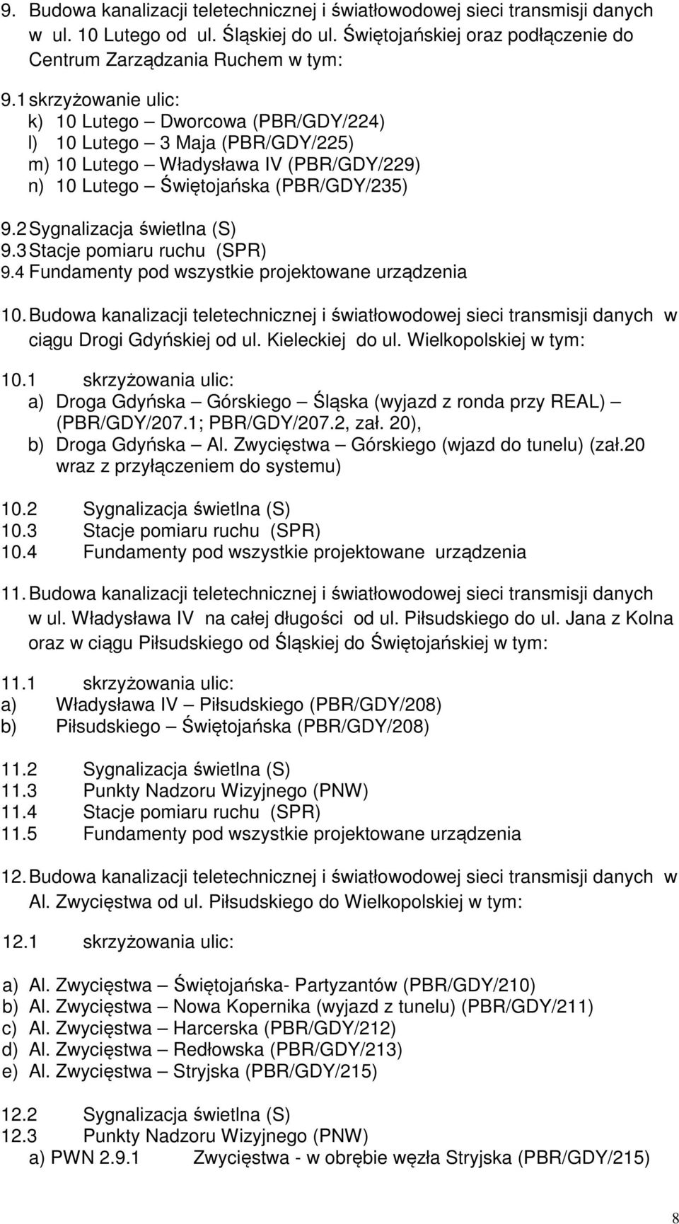 2 Sygnalizacja świetlna (S) 9.3 Stacje pomiaru ruchu (SPR) 9.4 Fundamenty pod wszystkie projektowane urządzenia 10.