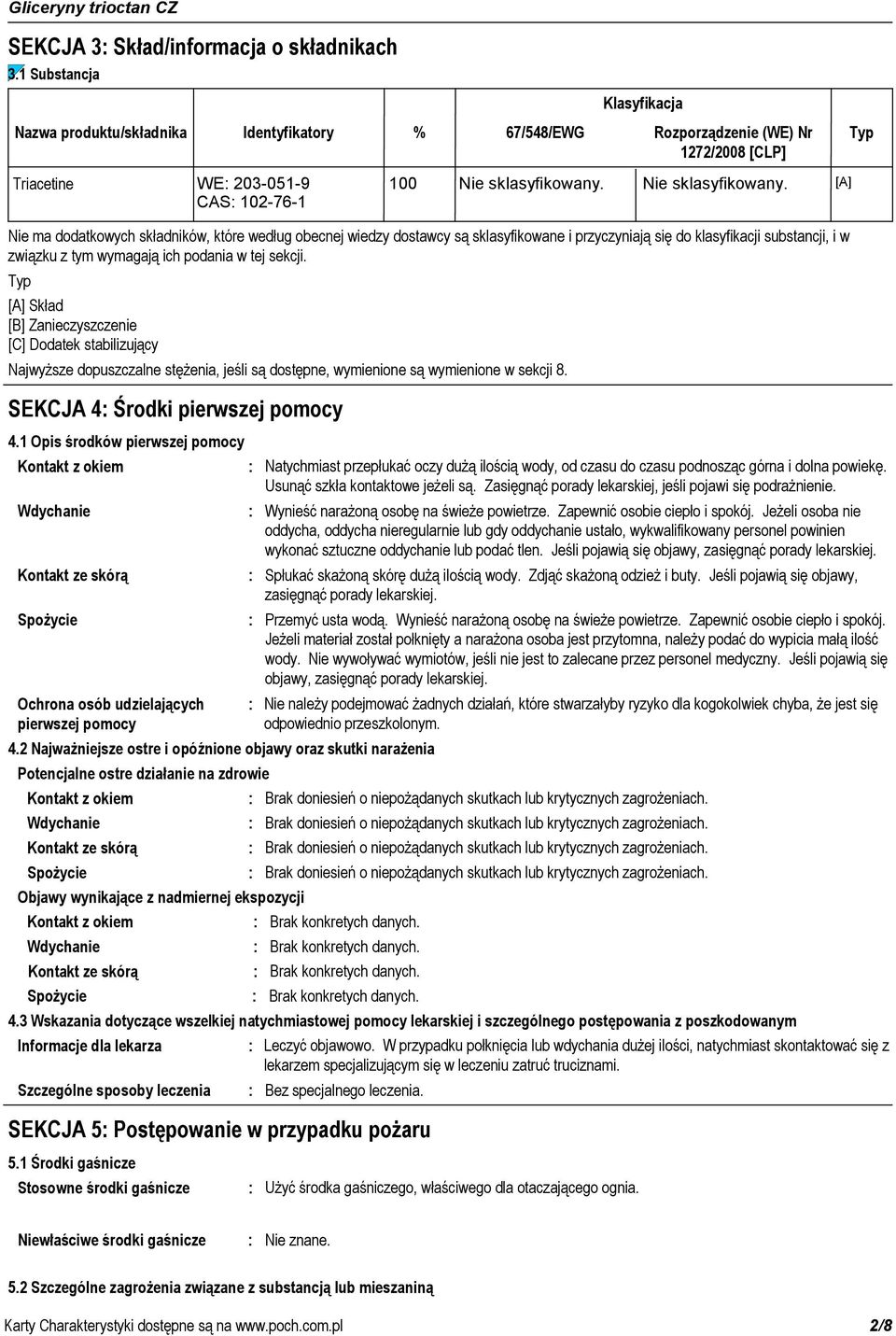 wymienione są wymienione w sekcji 8. Klasyfikacja % 67/548/EWG Rozporządzenie (WE) Nr Typ 1272/2008 [CLP] 100 Nie sklasyfikowany.