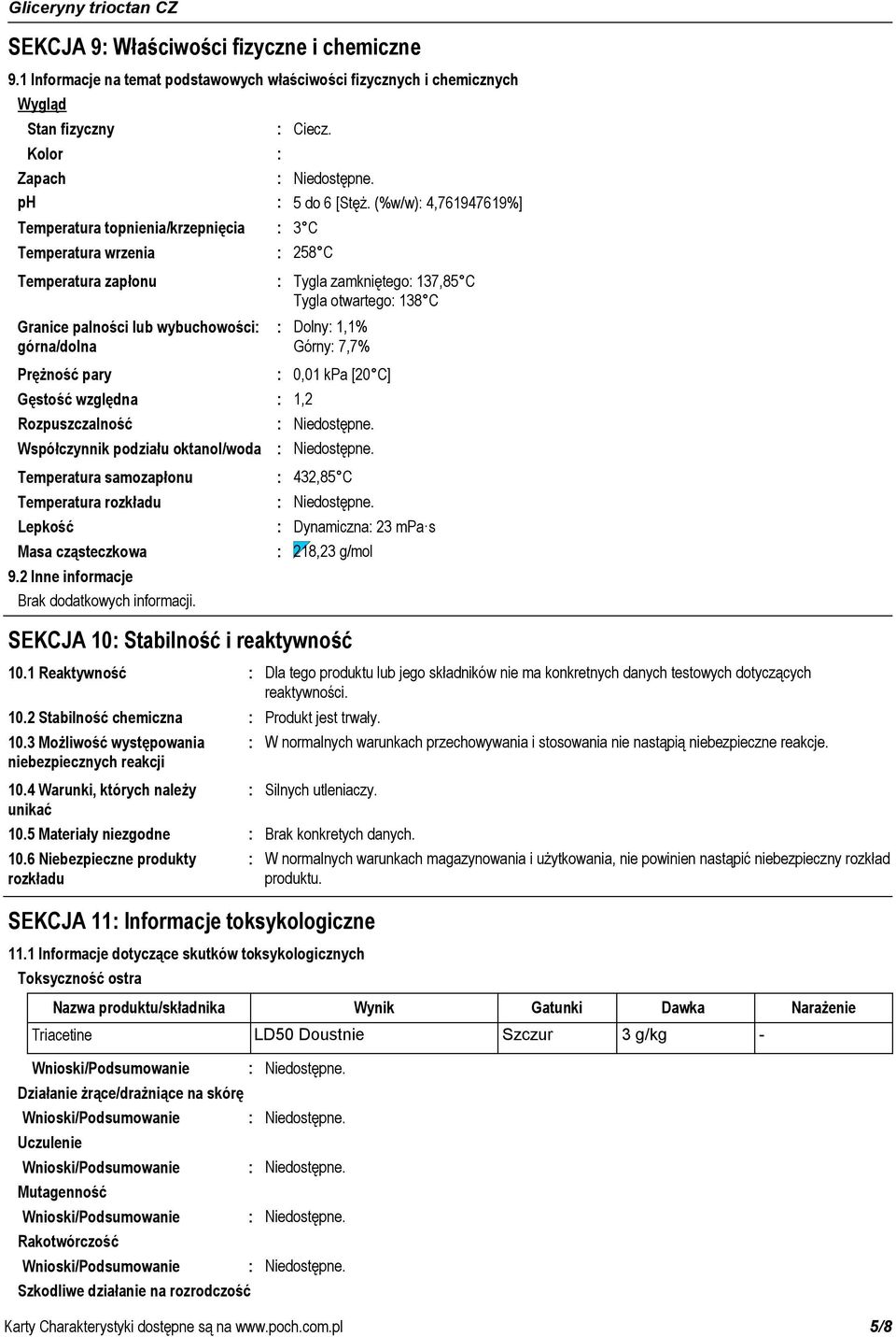 (%w/w) 4,761947619%] 3 C 258 C Temperatura zapłonu Granice palności lub wybuchowości górna/dolna Prężność pary Gęstość względna Rozpuszczalność Współczynnik podziału oktanol/woda Tygla zamkniętego
