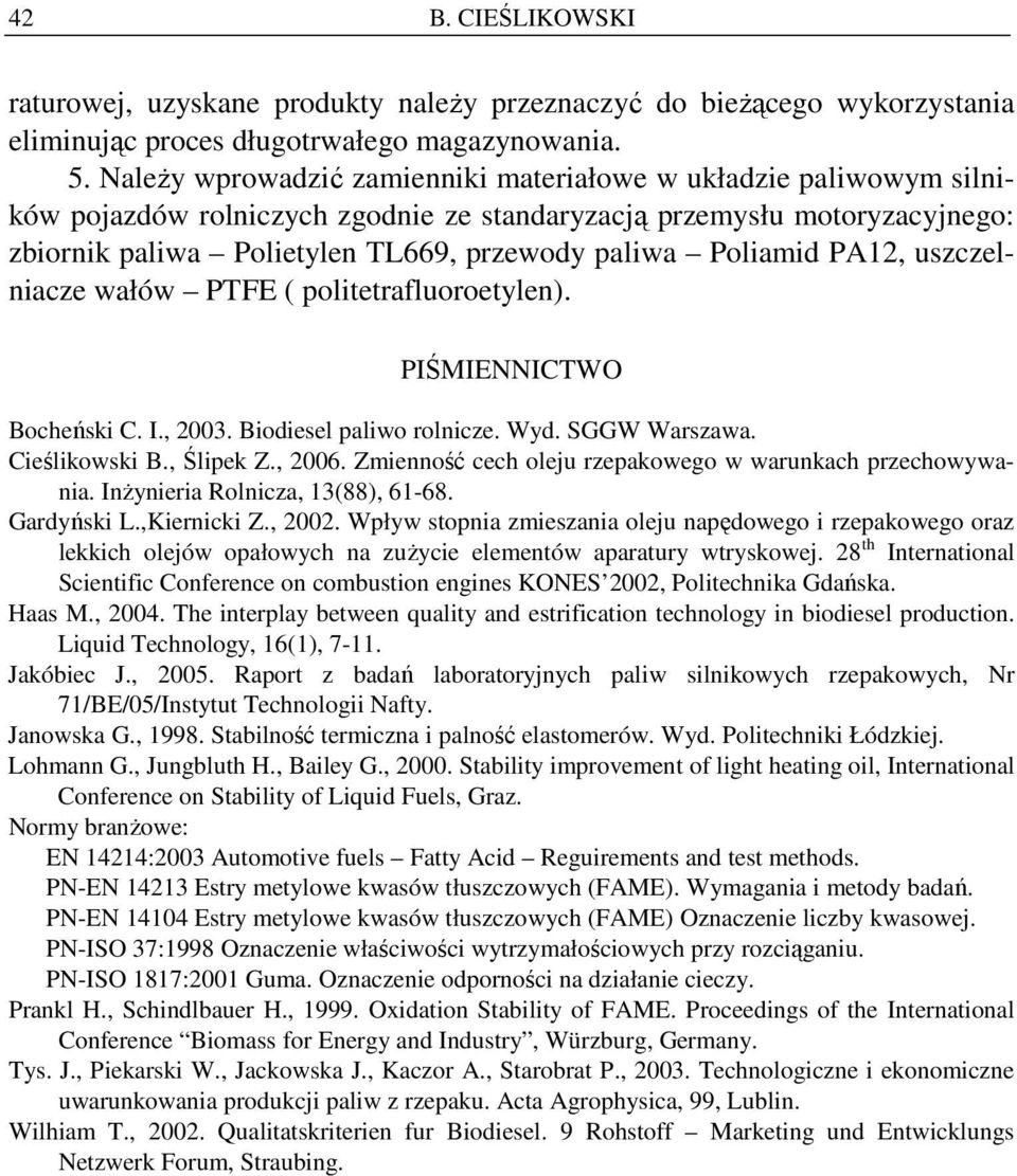 Poliamid PA12, uszczelniacze wałów PTFE ( politetrafluoroetylen). PIŚMIENNICTWO Bocheński C. I., 2003. Biodiesel paliwo rolnicze. Wyd. SGGW Warszawa. Cieślikowski B., Ślipek Z., 2006.