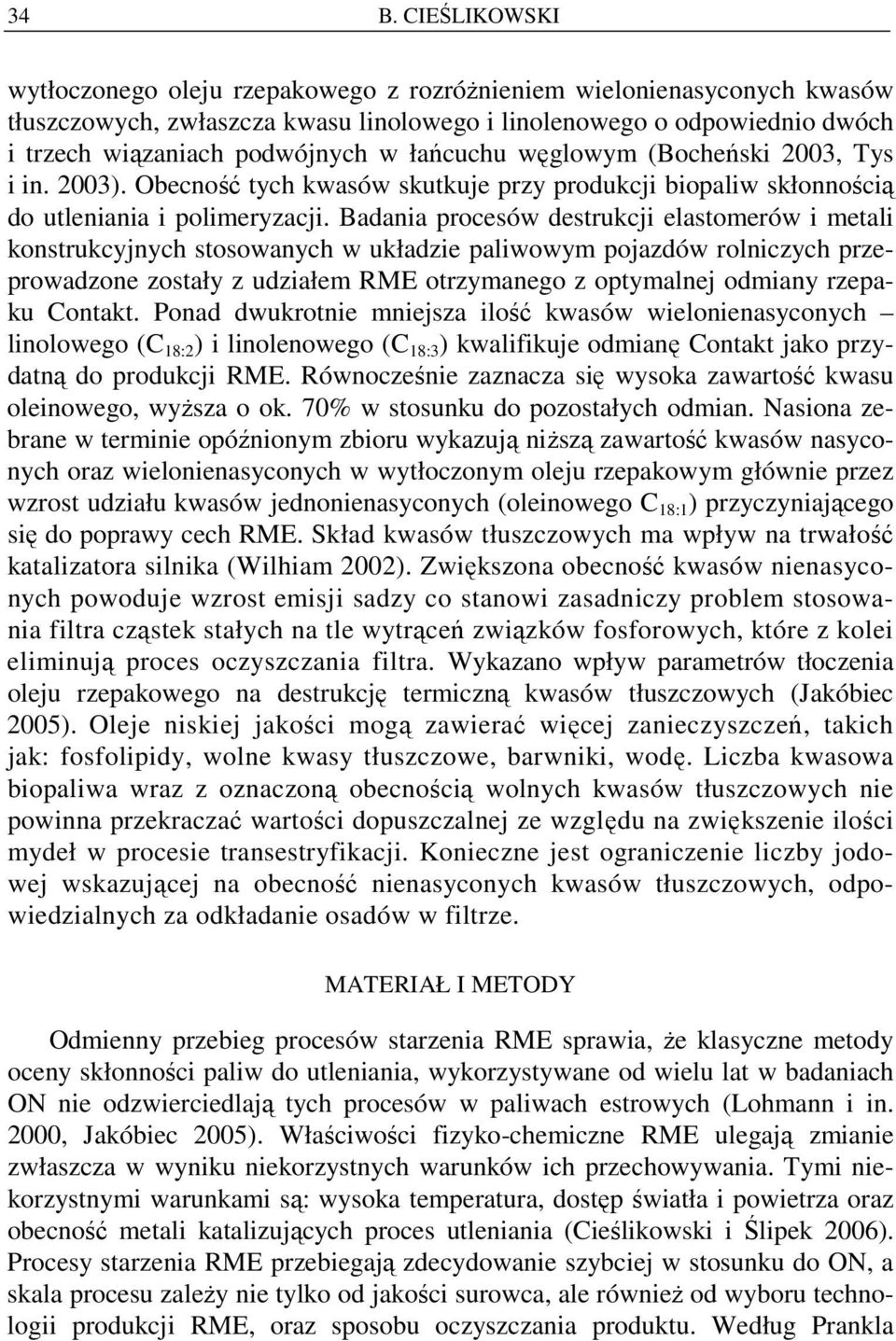 Badania procesów destrukcji elastomerów i metali konstrukcyjnych stosowanych w układzie paliwowym pojazdów rolniczych przeprowadzone zostały z udziałem RME otrzymanego z optymalnej odmiany rzepaku
