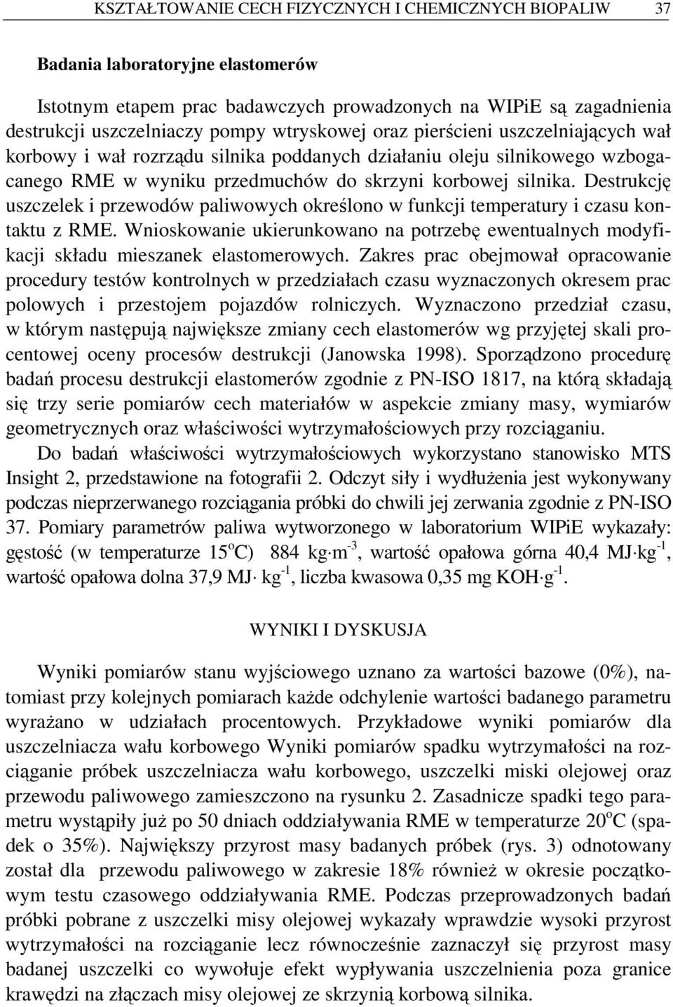 Destrukcję uszczelek i przewodów paliwowych określono w funkcji temperatury i czasu kontaktu z RME. Wnioskowanie ukierunkowano na potrzebę ewentualnych modyfikacji składu mieszanek elastomerowych.