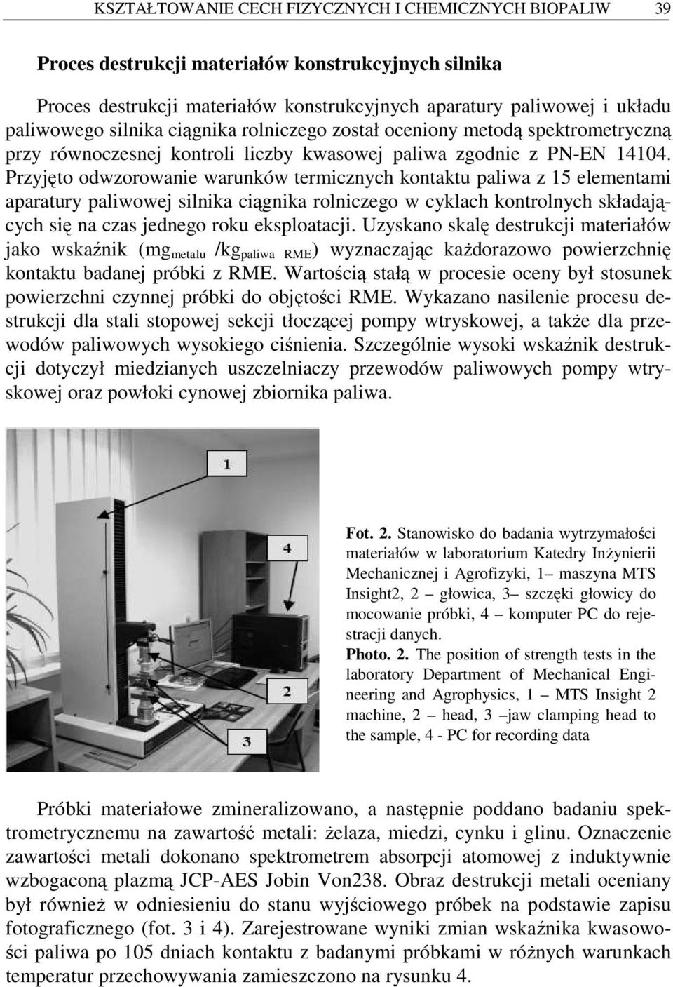 Przyjęto odwzorowanie warunków termicznych kontaktu paliwa z 15 elementami aparatury paliwowej silnika ciągnika rolniczego w cyklach kontrolnych składających się na czas jednego roku eksploatacji.