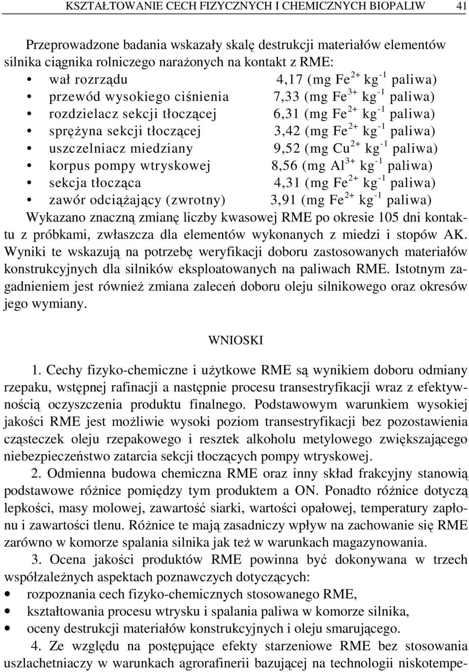 uszczelniacz miedziany 9,52 (mg Cu 2+ kg -1 paliwa) korpus pompy wtryskowej 8,56 (mg Al 3+ kg -1 paliwa) sekcja tłocząca 4,31 (mg Fe 2+ kg -1 paliwa) zawór odciąŝający (zwrotny) 3,91 (mg Fe 2+ kg -1