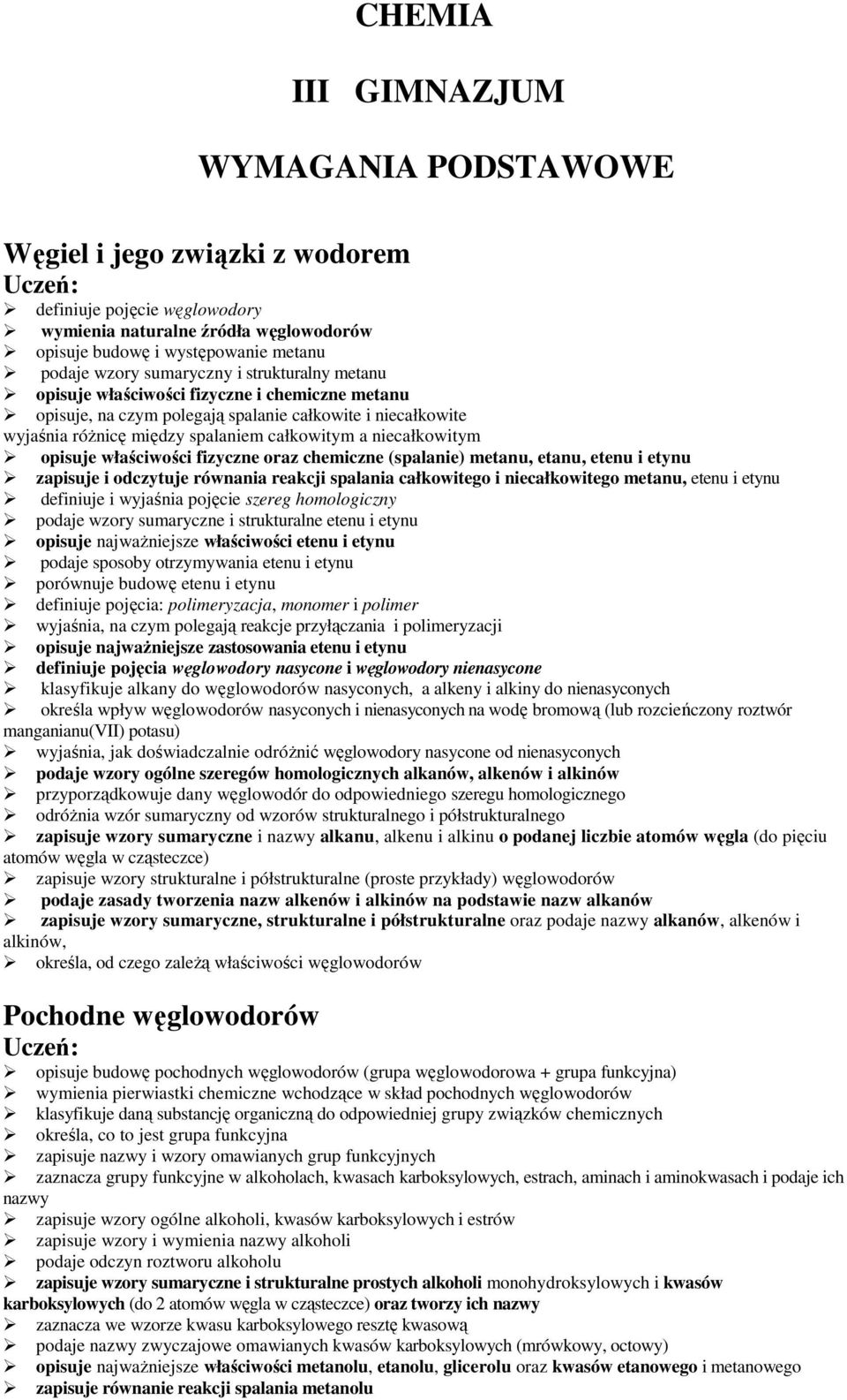 (spalanie) metanu, etanu, etenu i etynu zapisuje i odczytuje równania reakcji spalania całkowitego i niecałkowitego metanu, etenu i etynu definiuje i wyjaśnia pojęcie szereg homologiczny podaje wzory