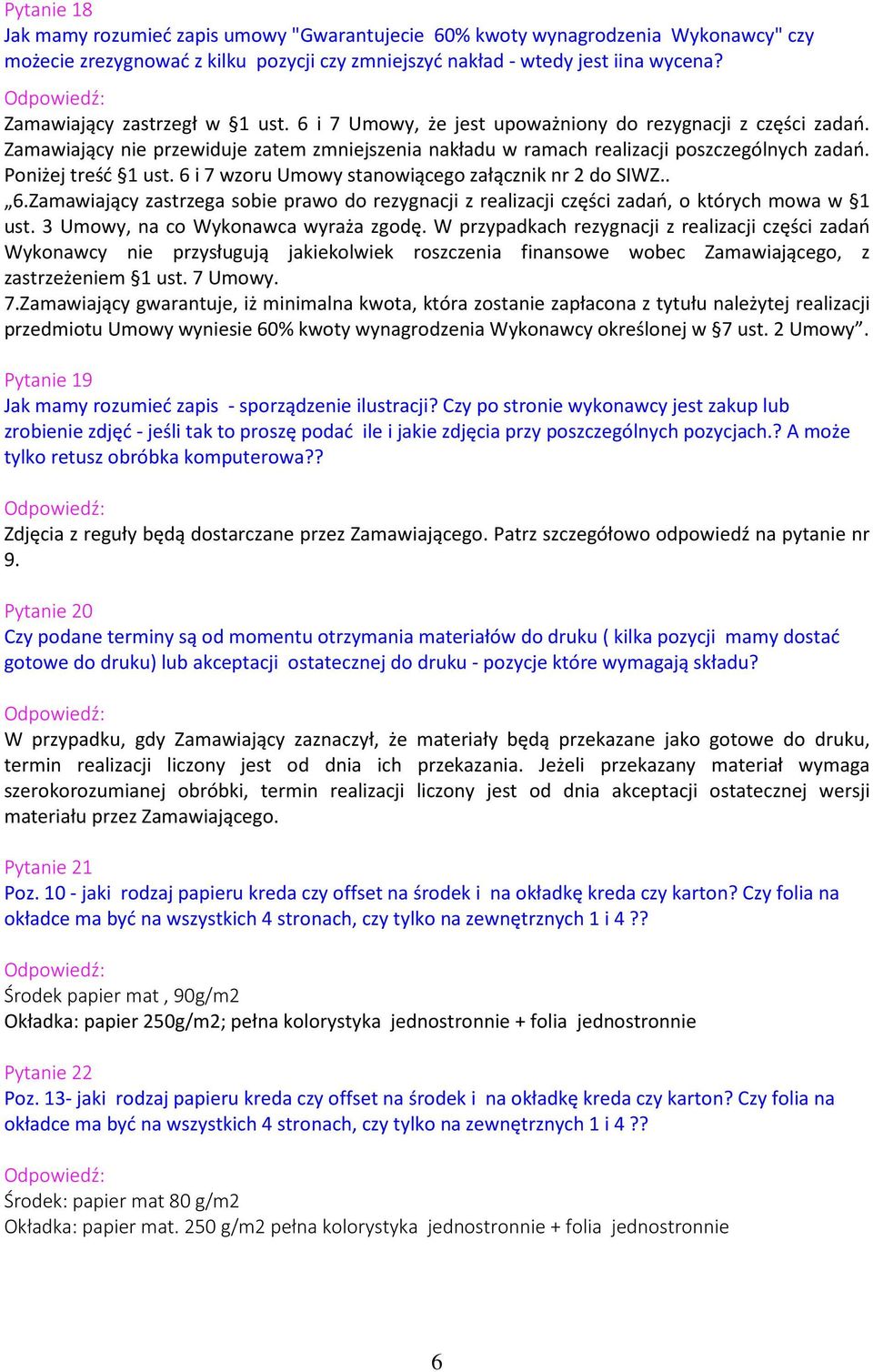 Poniżej treść 1 ust. 6 i 7 wzoru Umowy stanowiącego załącznik nr 2 do SIWZ.. 6.Zamawiający zastrzega sobie prawo do rezygnacji z realizacji części zadań, o których mowa w 1 ust.