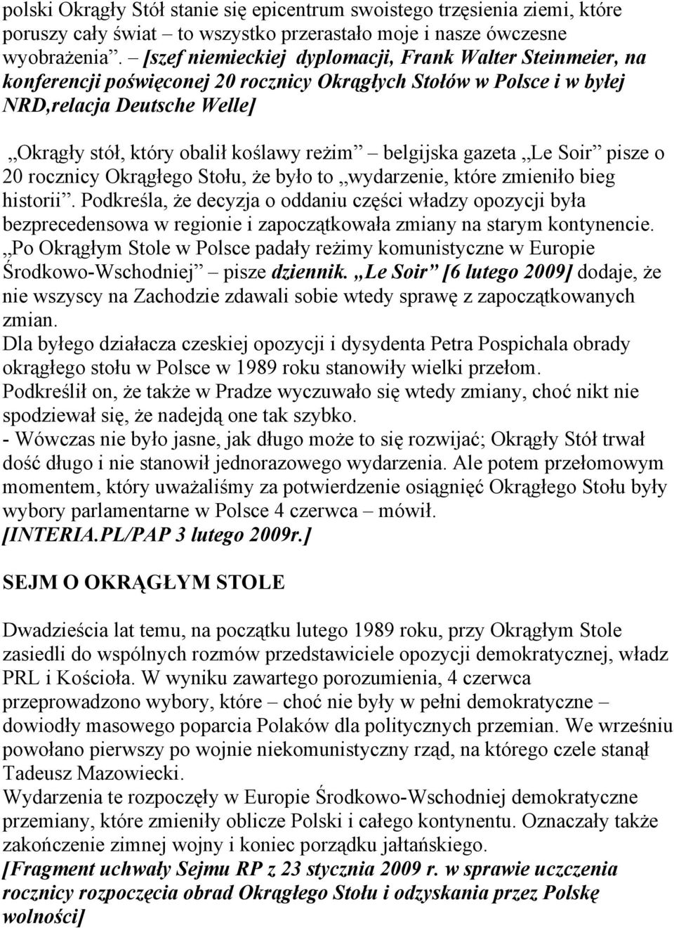 belgijska gazeta Le Soir pisze o 20 rocznicy Okrągłego Stołu, że było to wydarzenie, które zmieniło bieg historii.