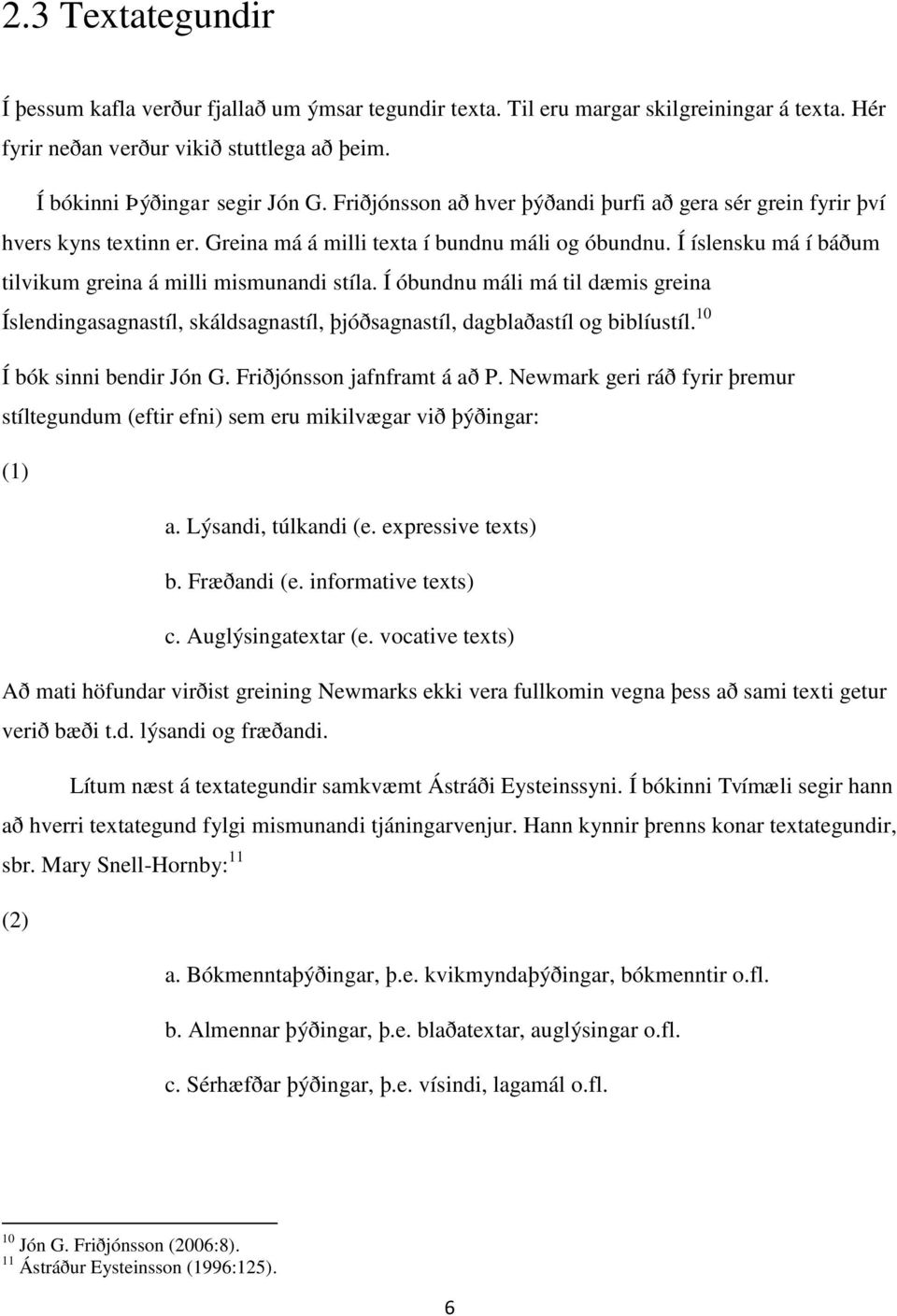 Í óbundnu máli má til dæmis greina Íslendingasagnastíl, skáldsagnastíl, þjóðsagnastíl, dagblaðastíl og biblíustíl. 10 Í bók sinni bendir Jón G. Friðjónsson jafnframt á að P.