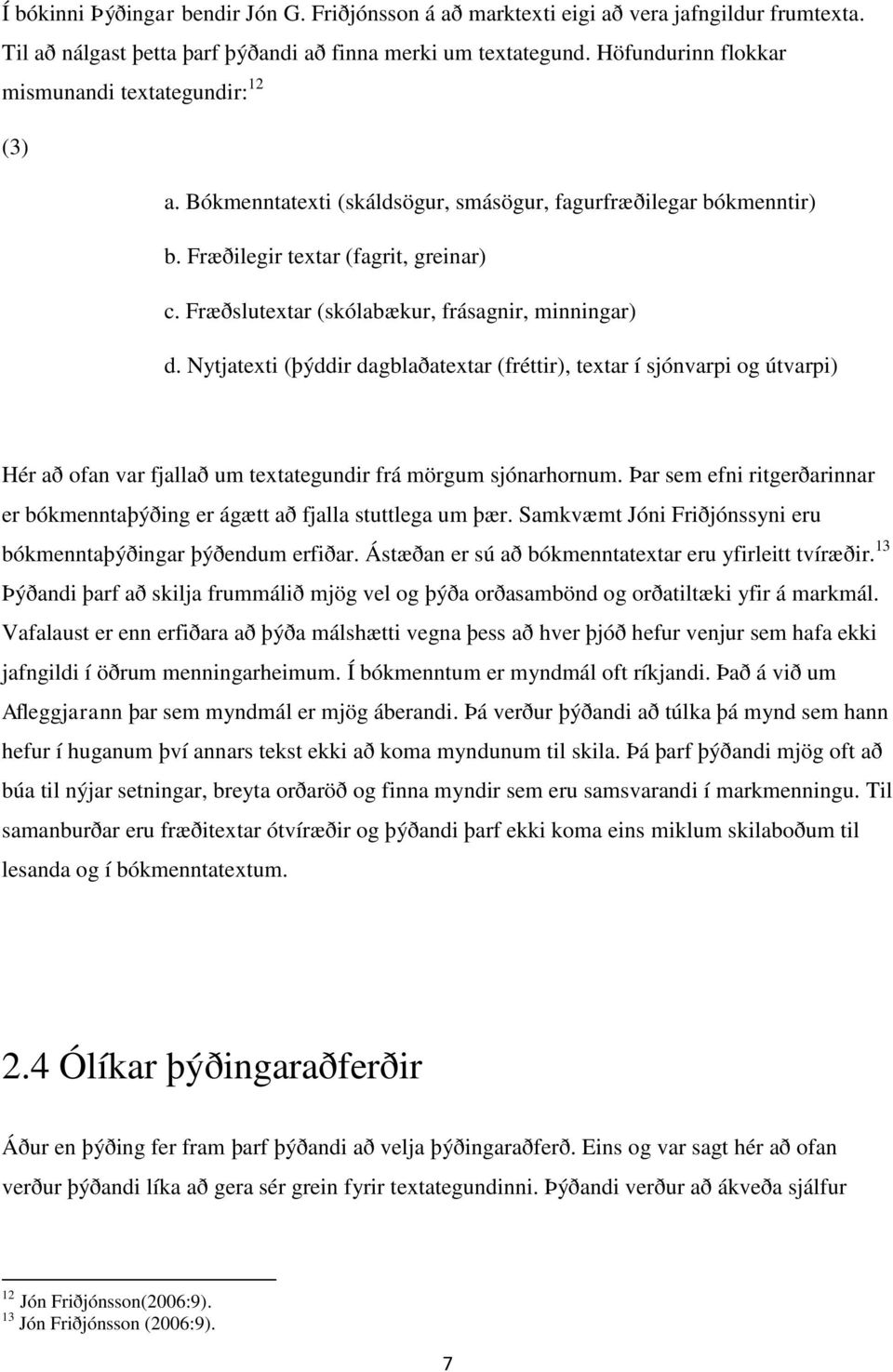 Fræðslutextar (skólabækur, frásagnir, minningar) d. Nytjatexti (þýddir dagblaðatextar (fréttir), textar í sjónvarpi og útvarpi) Hér að ofan var fjallað um textategundir frá mörgum sjónarhornum.