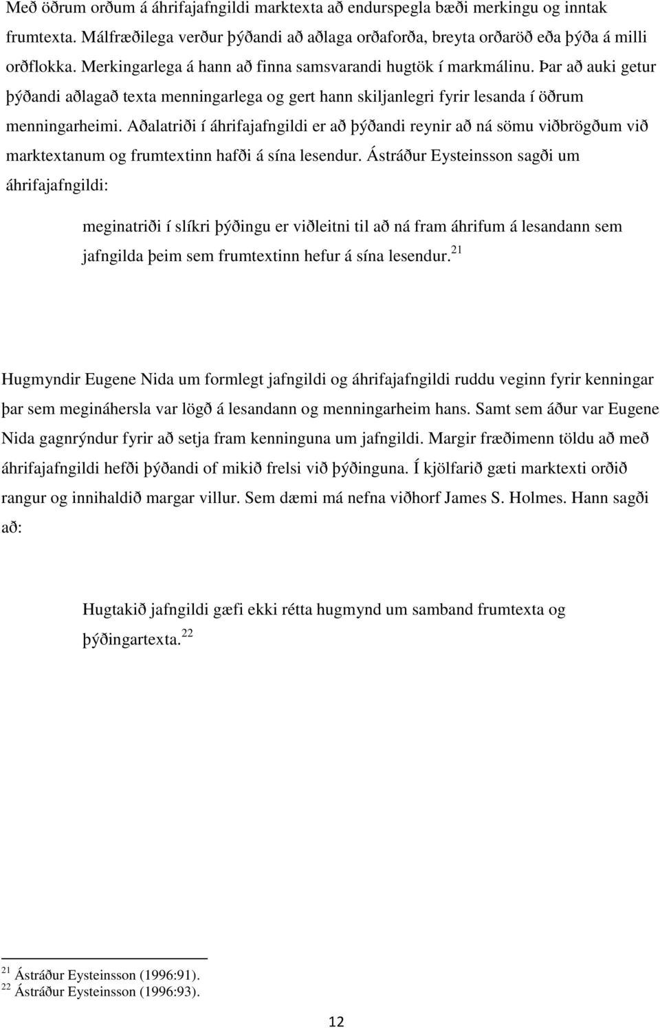 Aðalatriði í áhrifajafngildi er að þýðandi reynir að ná sömu viðbrögðum við marktextanum og frumtextinn hafði á sína lesendur.