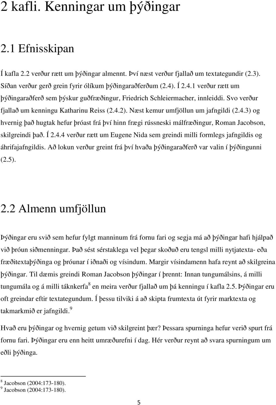 Í 2.4.4 verður rætt um Eugene Nida sem greindi milli formlegs jafngildis og áhrifajafngildis. Að lokun verður greint frá því hvaða þýðingaraðferð var valin í þýðingunni (2.5). 2.2 Almenn umfjöllun Þýðingar eru svið sem hefur fylgt manninum frá fornu fari og segja má að þýðingar hafi hjálpað við þróun siðmenningar.