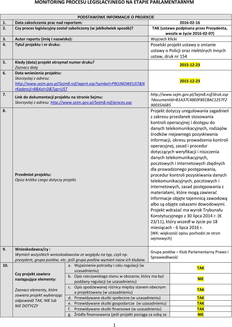 Tytuł projektu i nr druku: Poselski projekt ustawy o zmianie ustawy o Policji oraz niektórych innych ustaw, druk nr 154 5. Kiedy (data) projekt otrzymał numer druku? Zaznacz datę 2015-12-23 6.