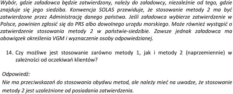 Jeśli załadowca wybierze zatwierdzenie w Polsce, powinien zgłosić się do PRS albo dowolnego urzędu morskiego. Może również wystąpić o zatwierdzenie stosowania metody 2 w państwie-siedzibie.