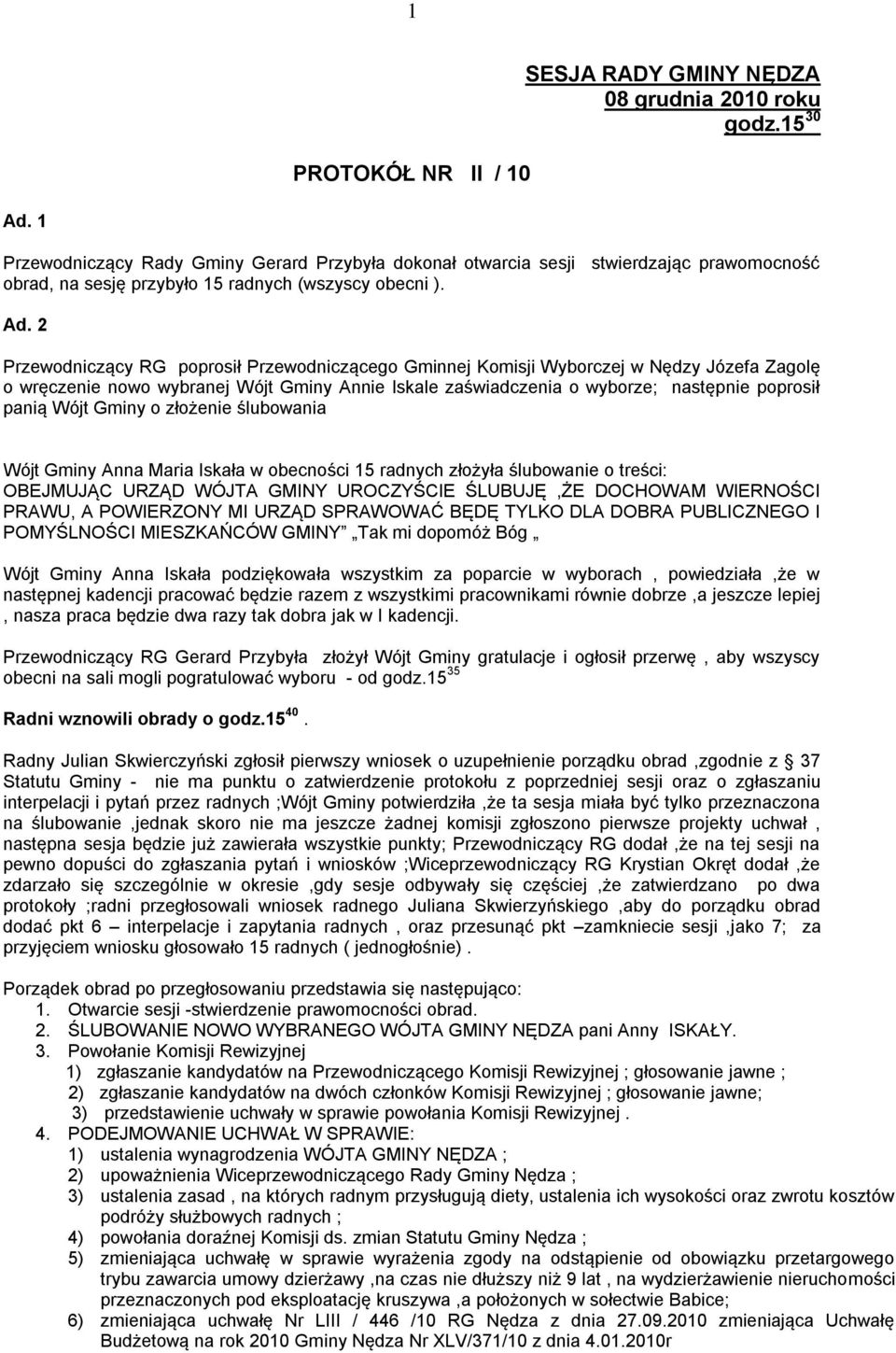 2 Przewodniczący RG poprosił Przewodniczącego Gminnej Komisji Wyborczej w Nędzy Józefa Zagolę o wręczenie nowo wybranej Wójt Gminy Annie Iskale zaświadczenia o wyborze; następnie poprosił panią Wójt