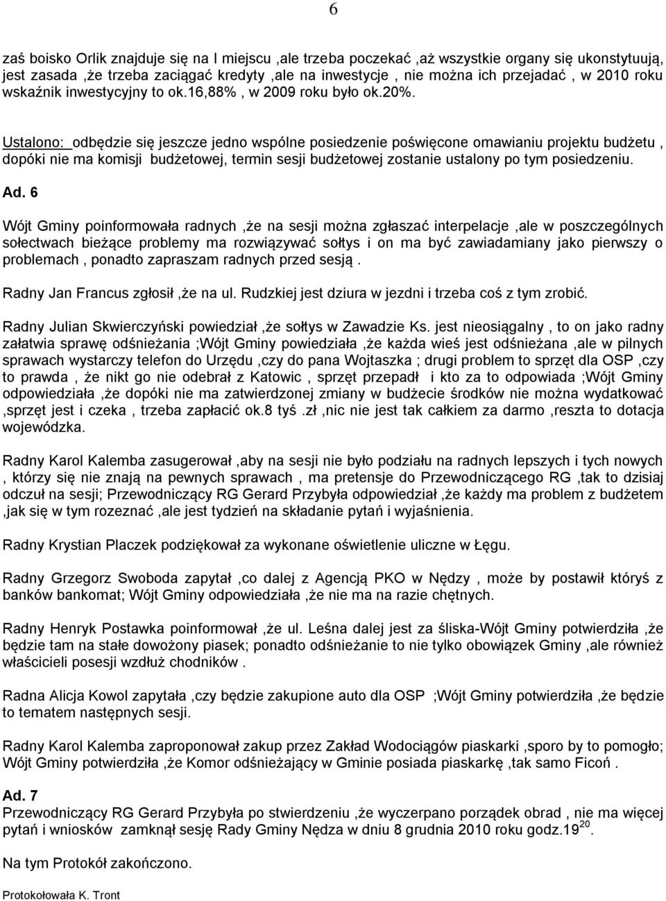 Ustalono: odbędzie się jeszcze jedno wspólne posiedzenie poświęcone omawianiu projektu budżetu, dopóki nie ma komisji budżetowej, termin sesji budżetowej zostanie ustalony po tym posiedzeniu. Ad.