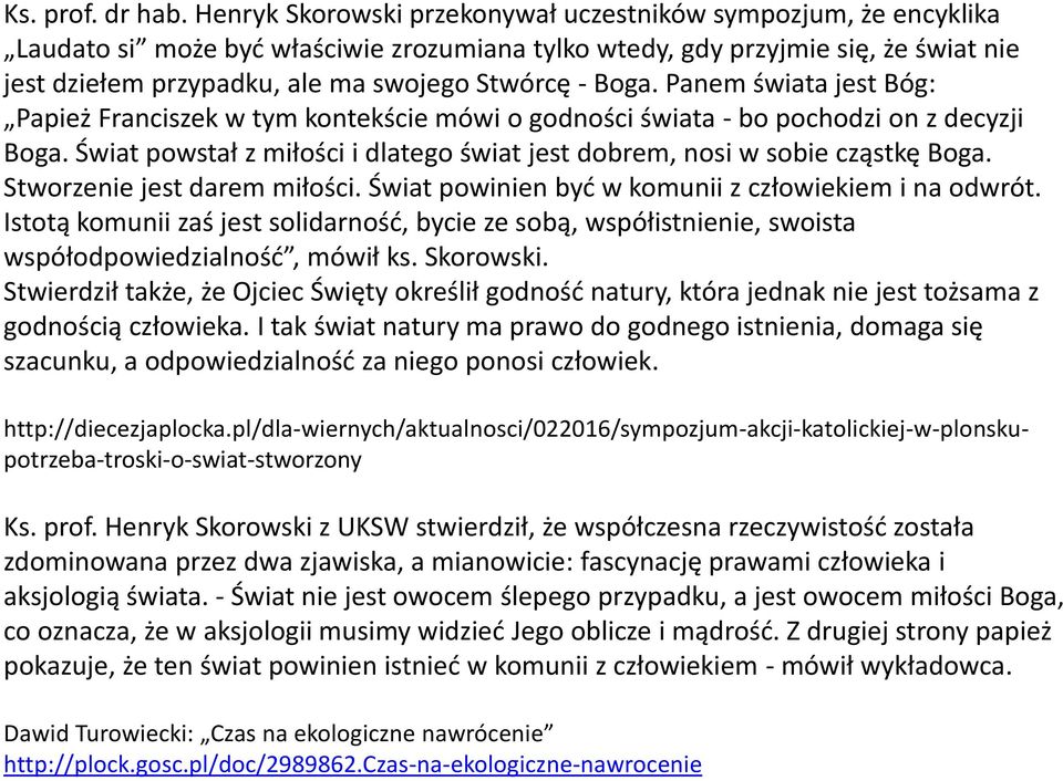 Boga. Panem świata jest Bóg: Papież Franciszek w tym kontekście mówi o godności świata - bo pochodzi on z decyzji Boga. Świat powstał z miłości i dlatego świat jest dobrem, nosi w sobie cząstkę Boga.