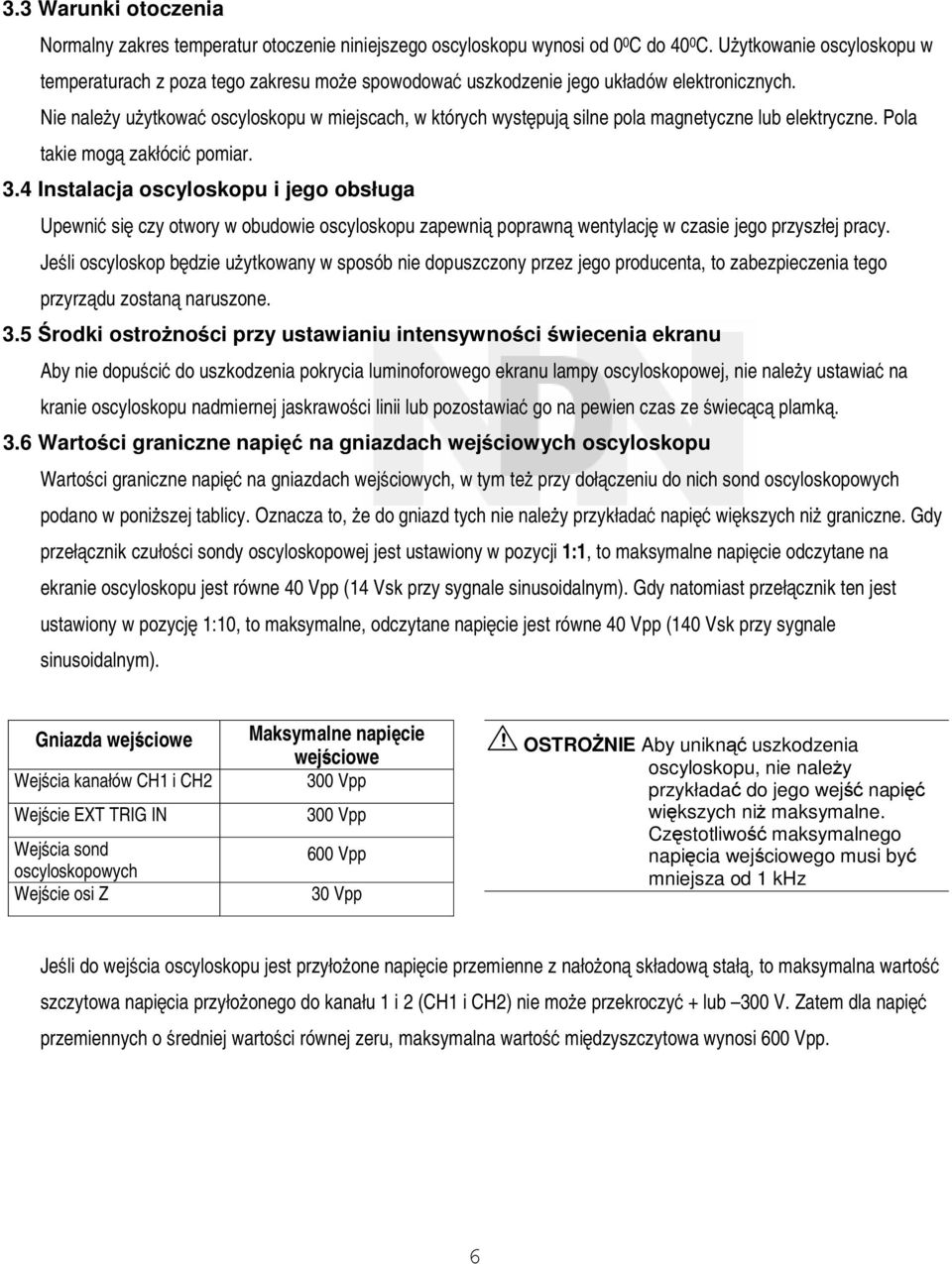 Nie należy użytkować oscyloskopu w miejscach, w których występują silne pola magnetyczne lub elektryczne. Pola takie mogą zakłócić pomiar. 3.