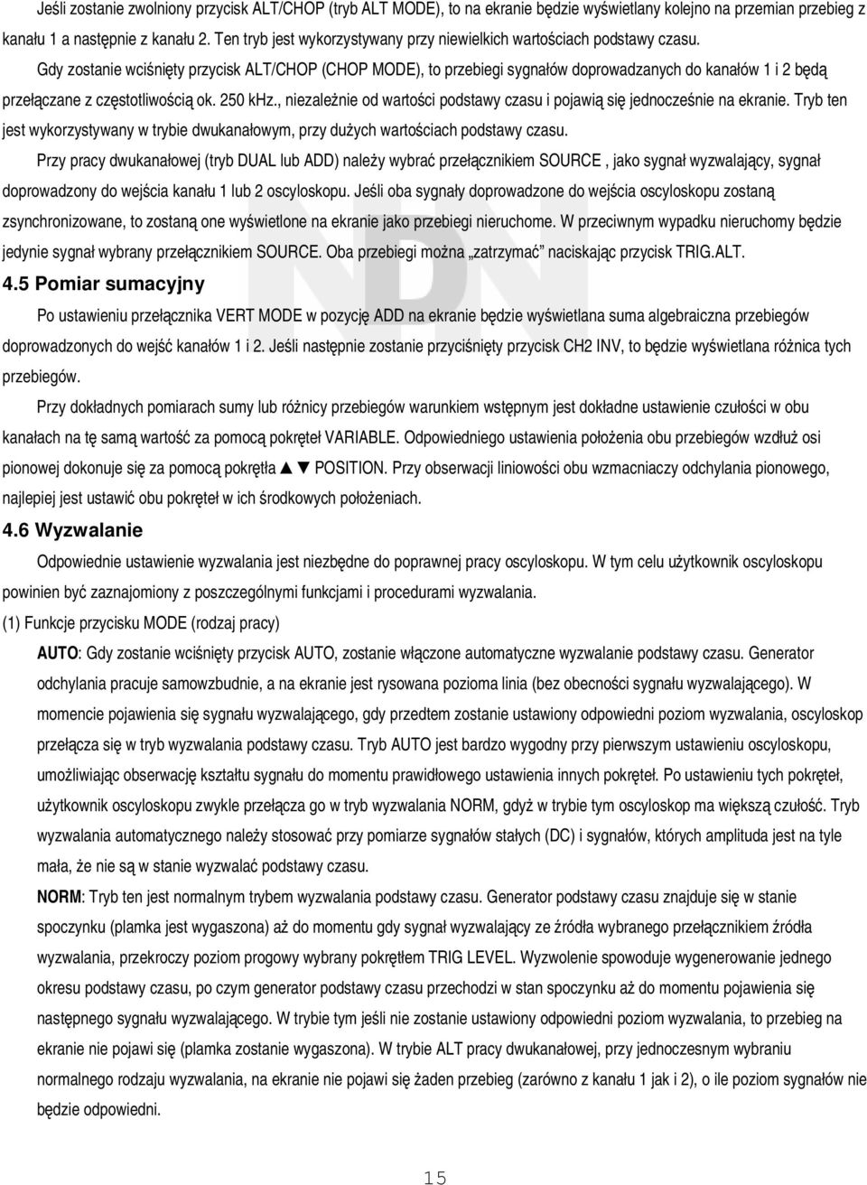 Gdy zostanie wciśnięty przycisk ALT/CHOP (CHOP MODE), to przebiegi sygnałów doprowadzanych do kanałów 1 i 2 będą przełączane z częstotliwością ok. 250 khz.