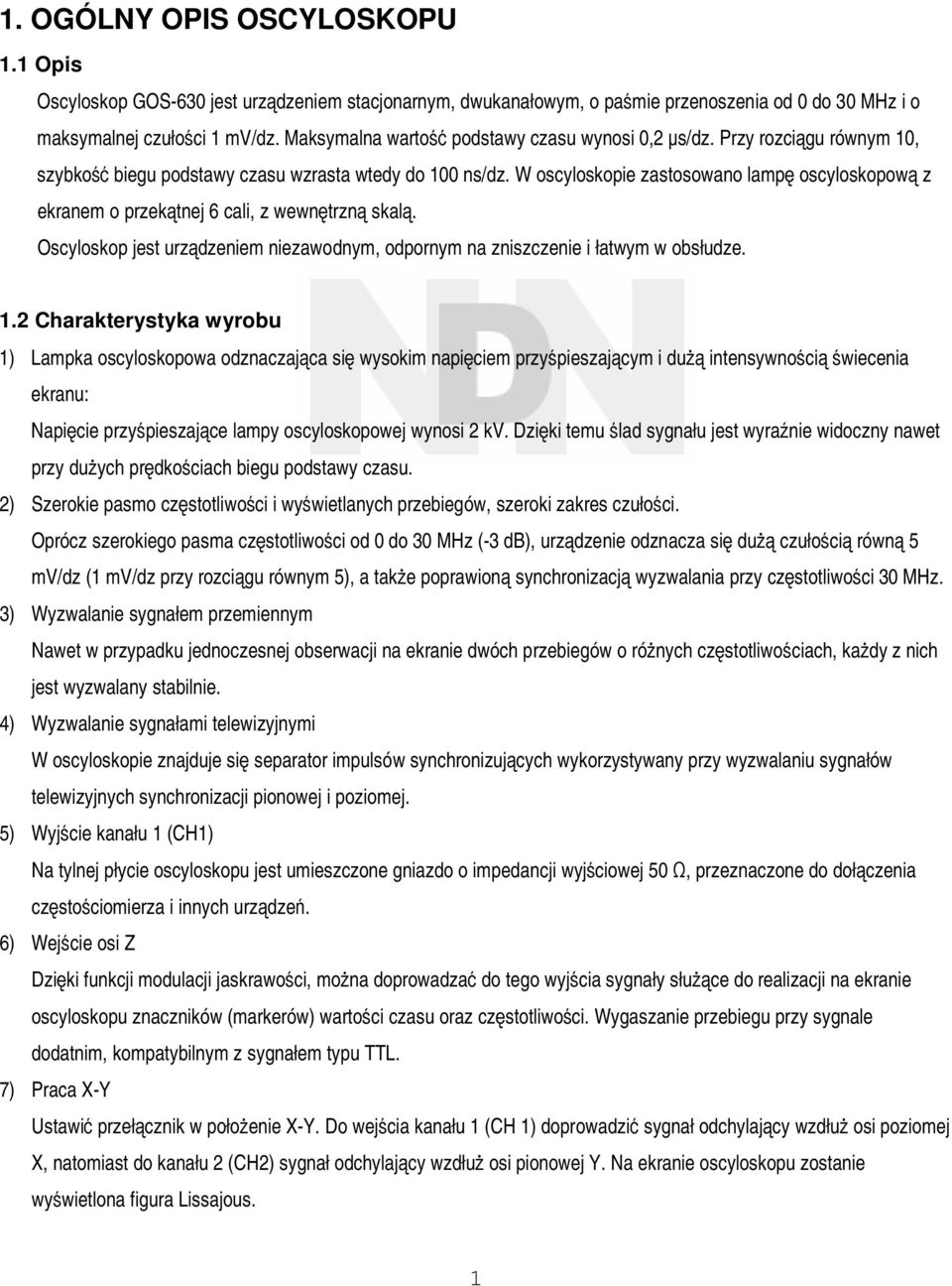 W oscyloskopie zastosowano lampę oscyloskopową z ekranem o przekątnej 6 cali, z wewnętrzną skalą. Oscyloskop jest urządzeniem niezawodnym, odpornym na zniszczenie i łatwym w obsłudze. 1.