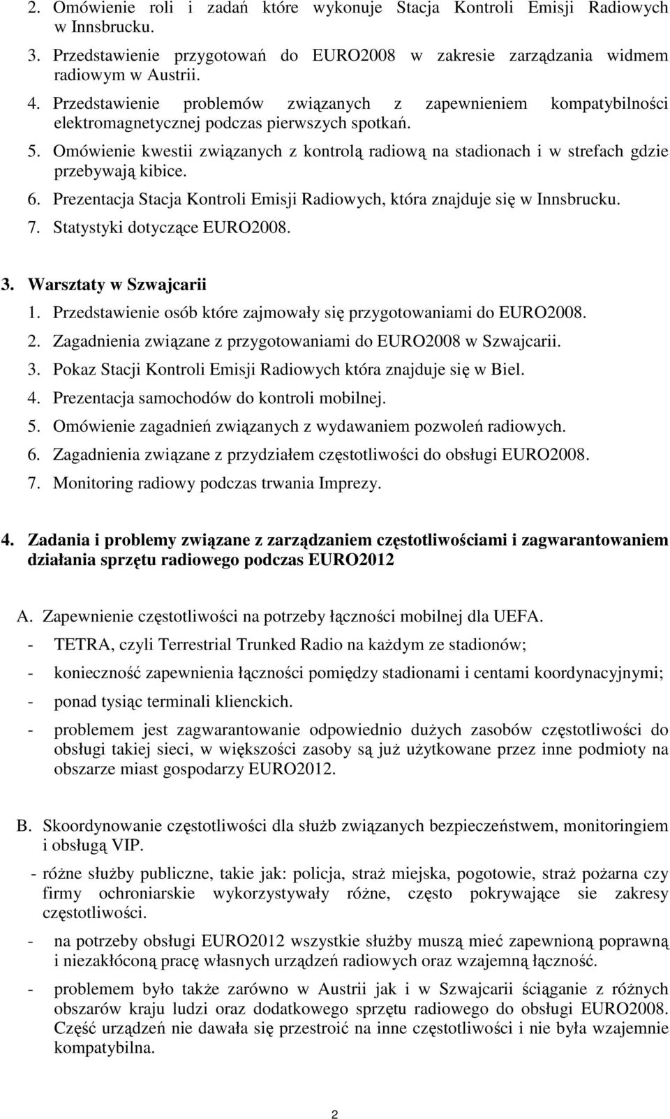 Omówienie kwestii związanych z kontrolą radiową na stadionach i w strefach gdzie przebywają kibice. 6. Prezentacja Stacja Kontroli Emisji Radiowych, która znajduje się w Innsbrucku. 7.