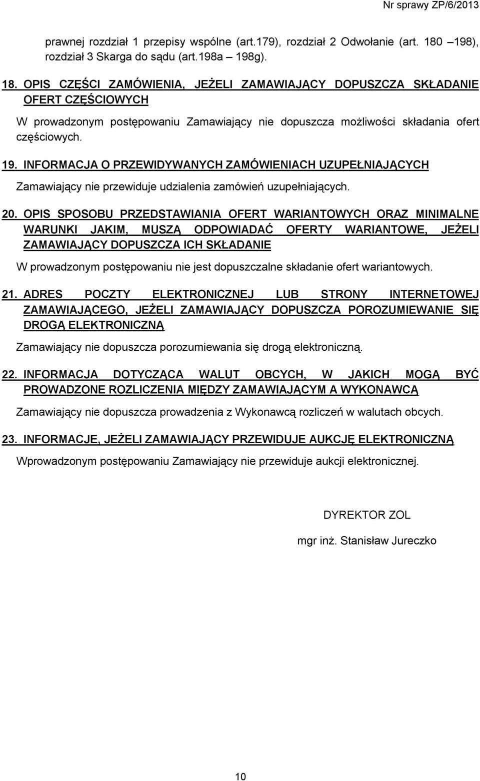 OPIS CZĘŚCI ZAMÓWIENIA, JEŻELI ZAMAWIAJĄCY DOPUSZCZA SKŁADANIE OFERT CZĘŚCIOWYCH W prowadzonym postępowaniu Zamawiający nie dopuszcza możliwości składania ofert częściowych. 19.