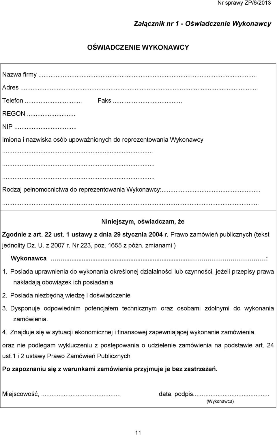 U. z 2007 r. Nr 223, poz. 1655 z późn. zmianami ) Wykonawca... : 1. Posiada uprawnienia do wykonania określonej działalności lub czynności, jeżeli przepisy prawa nakładają obowiązek ich posiadania 2.