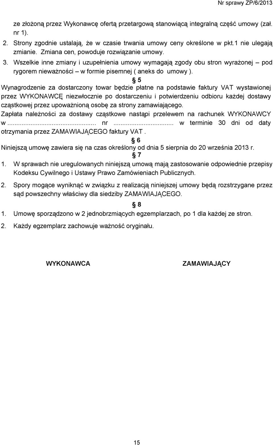 5 Wynagrodzenie za dostarczony towar będzie płatne na podstawie faktury VAT wystawionej przez WYKONAWCĘ niezwłocznie po dostarczeniu i potwierdzeniu odbioru każdej dostawy cząstkowej przez