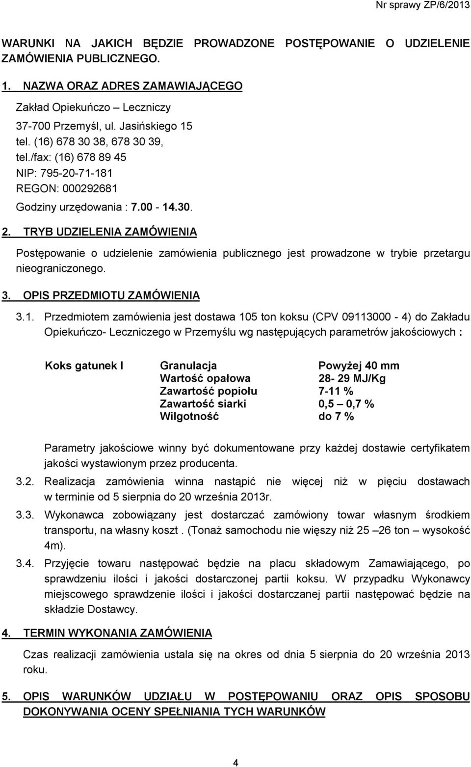 TRYB UDZIELENIA ZAMÓWIENIA Postępowanie o udzielenie zamówienia publicznego jest prowadzone w trybie przetargu nieograniczonego. 3. OPIS PRZEDMIOTU ZAMÓWIENIA 3.1.