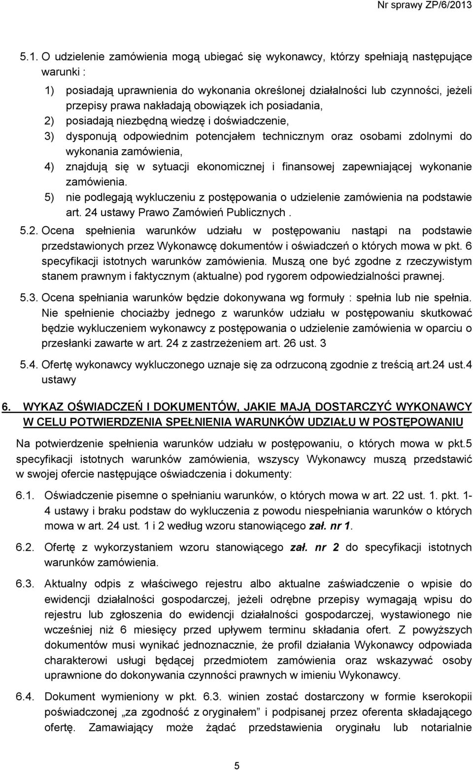 sytuacji ekonomicznej i finansowej zapewniającej wykonanie zamówienia. 5) nie podlegają wykluczeniu z postępowania o udzielenie zamówienia na podstawie art. 24