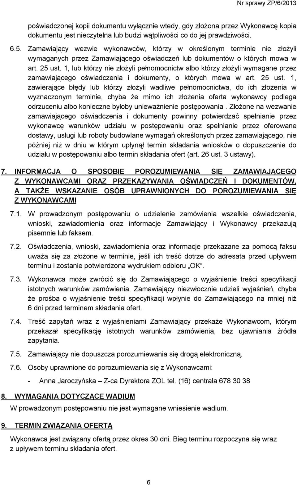1, lub którzy nie złożyli pełnomocnictw albo którzy złożyli wymagane przez zamawiającego oświadczenia i dokumenty, o których mowa w art. 25 ust.
