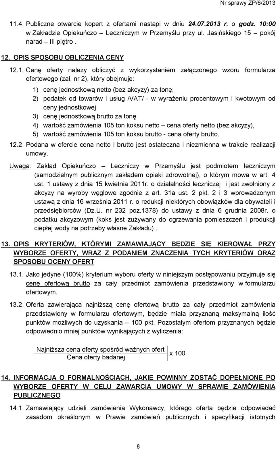 nr 2), który obejmuje: 1) cenę jednostkową netto (bez akcyzy) za tonę; 2) podatek od towarów i usług /VAT/ - w wyrażeniu procentowym i kwotowym od ceny jednostkowej 3) cenę jednostkową brutto za tonę