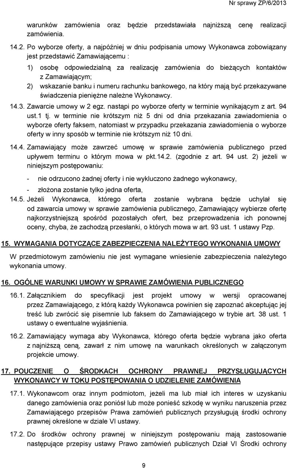 2) wskazanie banku i numeru rachunku bankowego, na który mają być przekazywane świadczenia pieniężne należne Wykonawcy. 14.3. Zawarcie umowy w 2 egz.