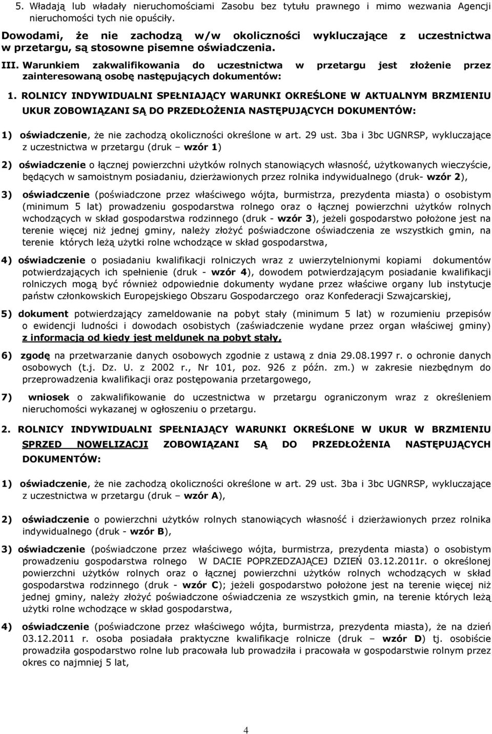 Warunkiem zakwalifikowania do uczestnictwa w przetargu jest złożenie przez zainteresowaną osobę następujących dokumentów: 1.